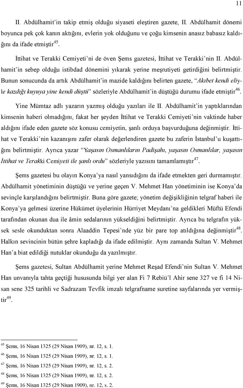 Ġttihat ve Terakki Cemiyeti ni de öven ġems gazetesi, Ġttihat ve Terakki nin II. Abdülhamit in sebep olduğu istibdad dönemini yıkarak yerine meģrutiyeti getirdiğini belirtmiģtir.