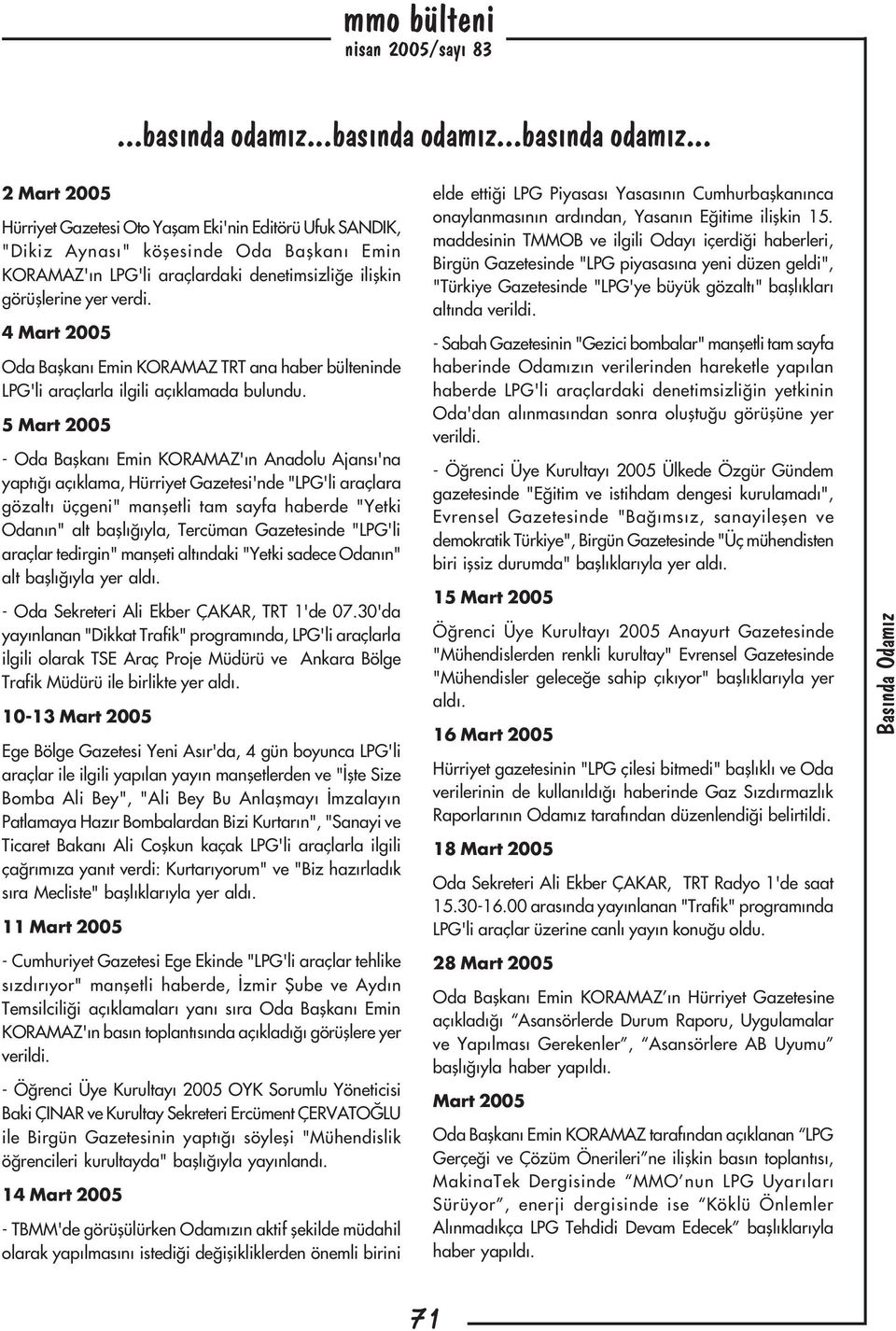 . 2 Mart 2005 Hürriyet Gazetesi Oto Yaþam Eki'nin Editörü Ufuk SANDIK, "Dikiz Aynasý" köþesinde Oda Baþkaný Emin KORAMAZ'ýn LPG'li araçlardaki denetimsizliðe iliþkin görüþlerine yer verdi.