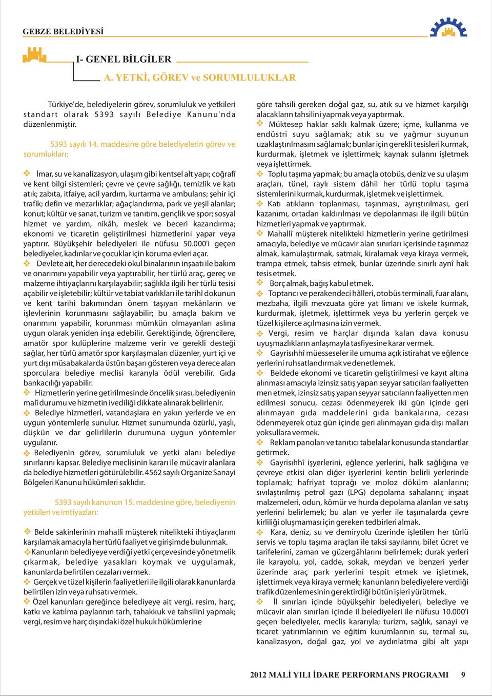 zabýta, itfaiye, acil yardým, kurtarma ve ambulans? þehir içi trafik? defin ve mezarlýklar? aðaçlandýrma, park ve yeþil alanlar? konut? kültür ve sanat, turizm ve tanýtým, gençlik ve spor?