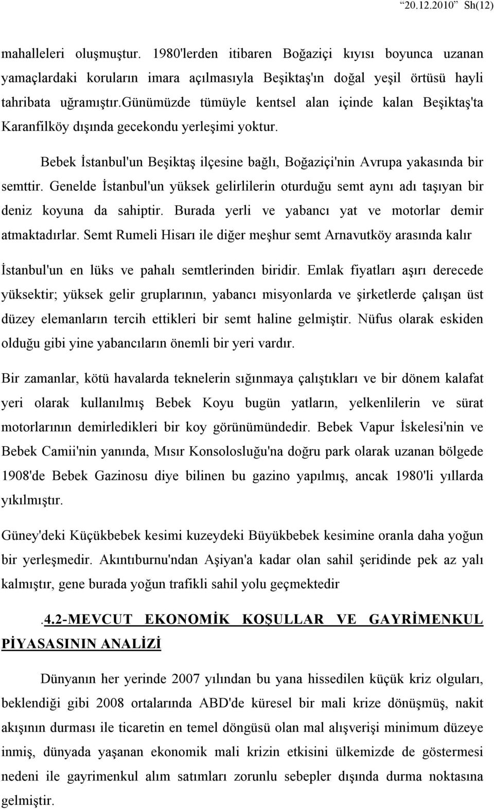 Genelde İstanbul'un yüksek gelirlilerin oturduğu semt aynı adı taşıyan bir deniz koyuna da sahiptir. Burada yerli ve yabancı yat ve motorlar demir atmaktadırlar.