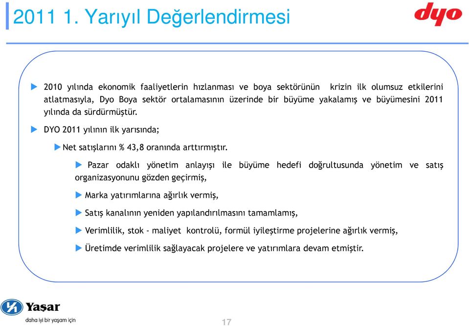 üzerinde bir büyüme yakalamış ve büyümesini 2011 yılında da sürdürmüştür. DYO 2011 yılının ilk yarısında; Net satışlarını % 43,8 oranında arttırmıştır.