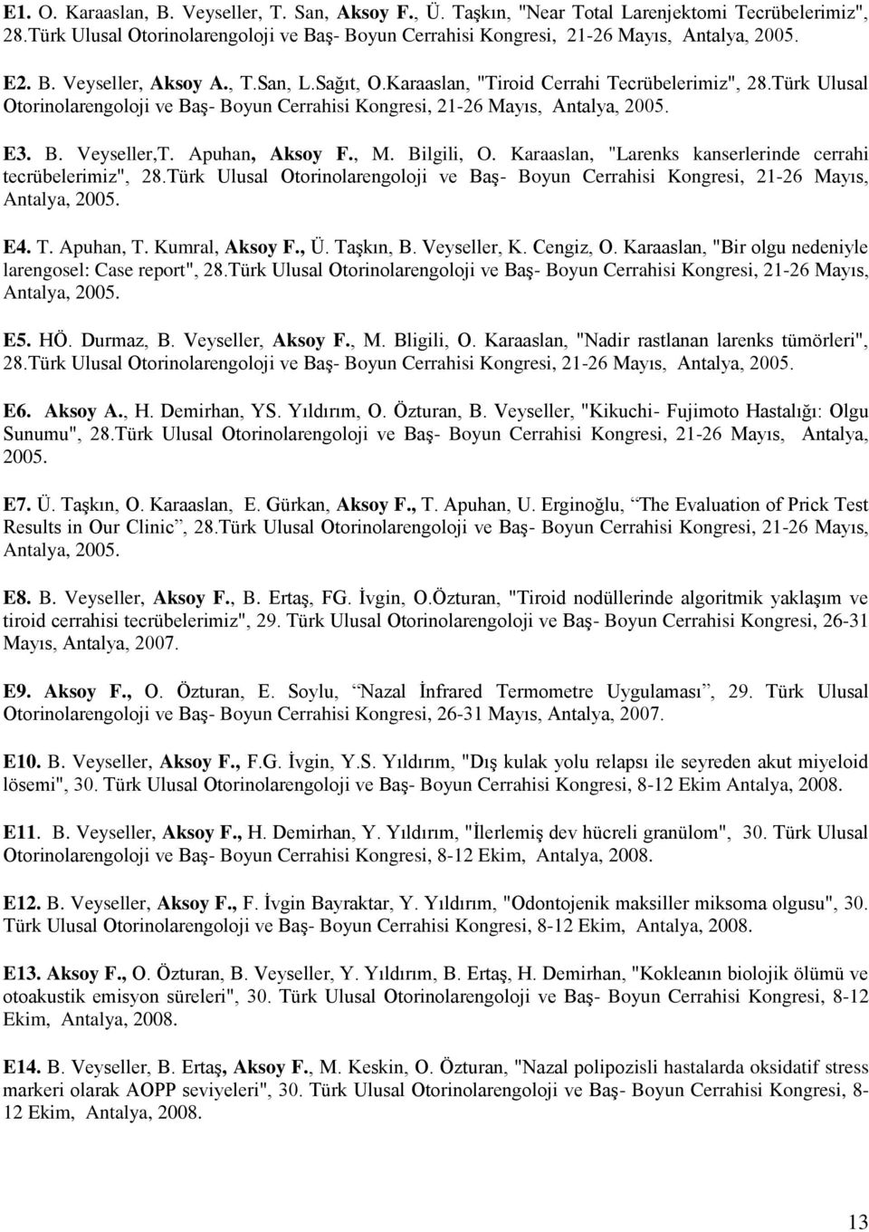 Apuhan, Aksoy F., M. Bilgili, O. Karaaslan, "Larenks kanserlerinde cerrahi tecrübelerimiz", 28.Türk Ulusal Otorinolarengoloji ve Baş- Boyun Cerrahisi Kongresi, 21-26 Mayıs, Antalya, 2005. E4. T.