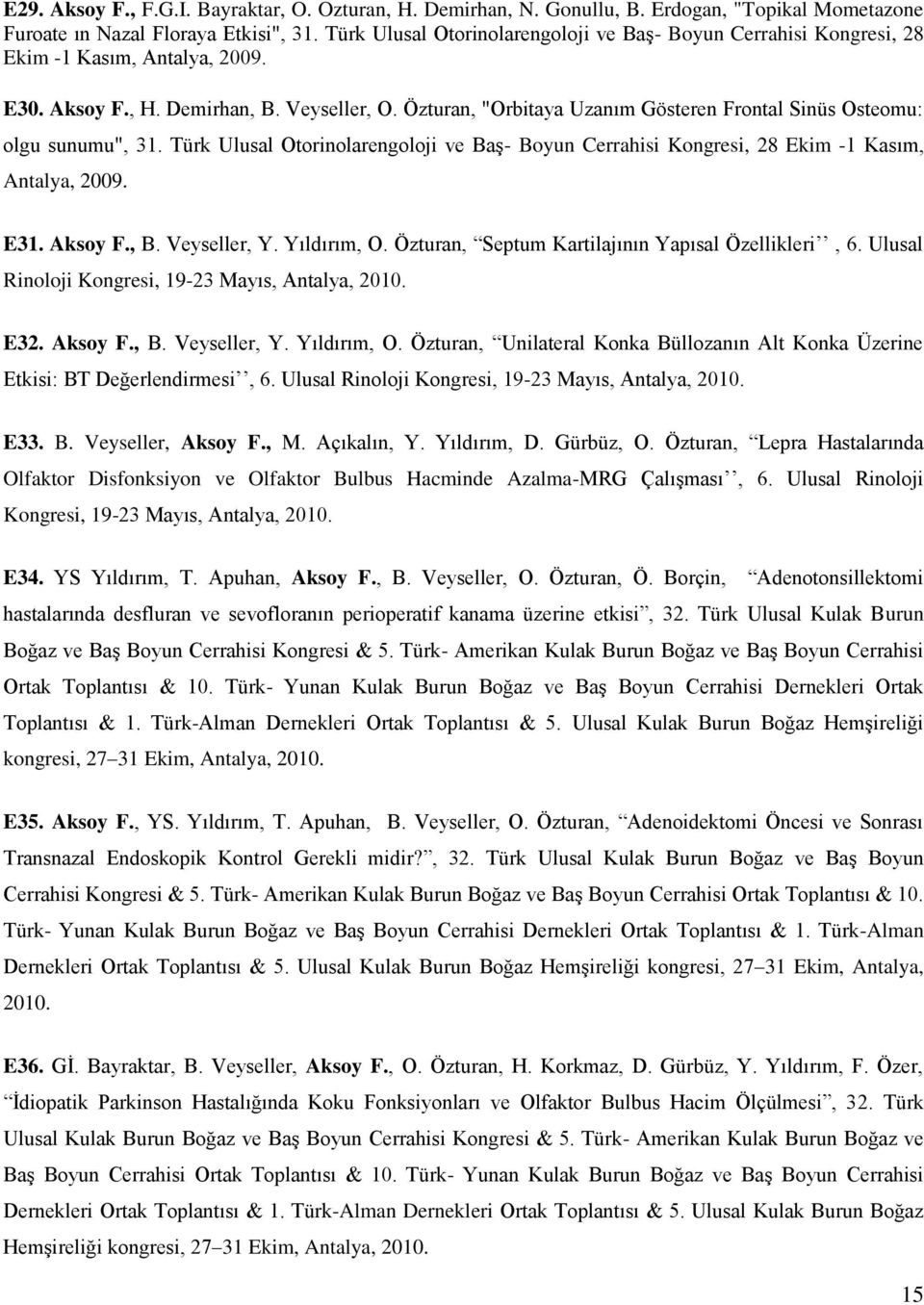 Özturan, "Orbitaya Uzanım Gösteren Frontal Sinüs Osteomu: olgu sunumu", 31. Türk Ulusal Otorinolarengoloji ve Baş- Boyun Cerrahisi Kongresi, 28 Ekim -1 Kasım, Antalya, 2009. E31. Aksoy F., B.