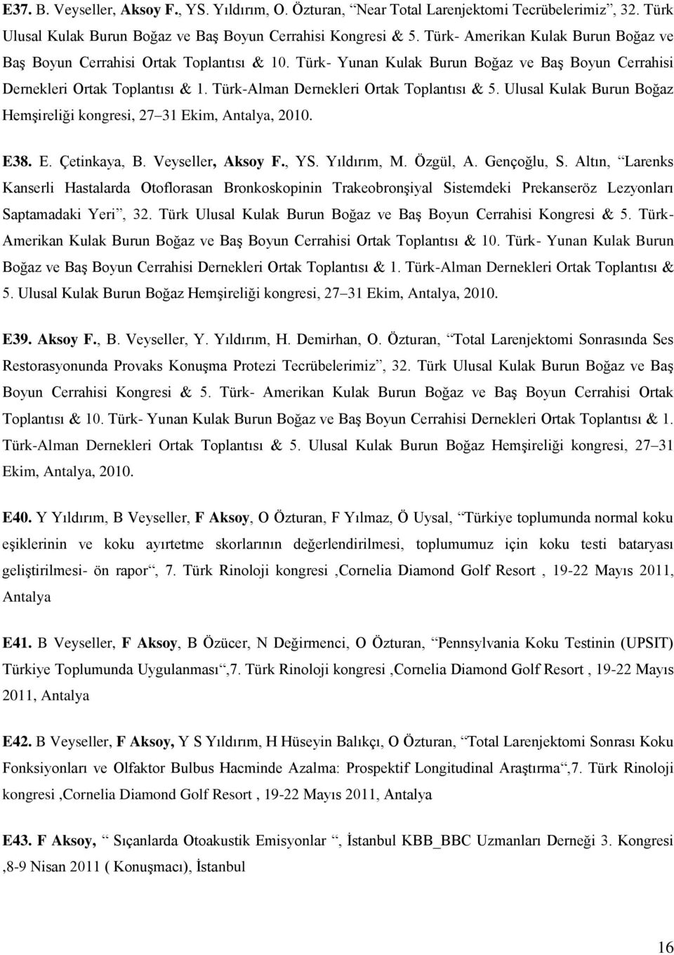 Türk-Alman Dernekleri Ortak Toplantısı & 5. Ulusal Kulak Burun Boğaz Hemşireliği kongresi, 27 31 Ekim, Antalya, 2010. E38. E. Çetinkaya, B. Veyseller, Aksoy F., YS. Yıldırım, M. Özgül, A. Gençoğlu, S.