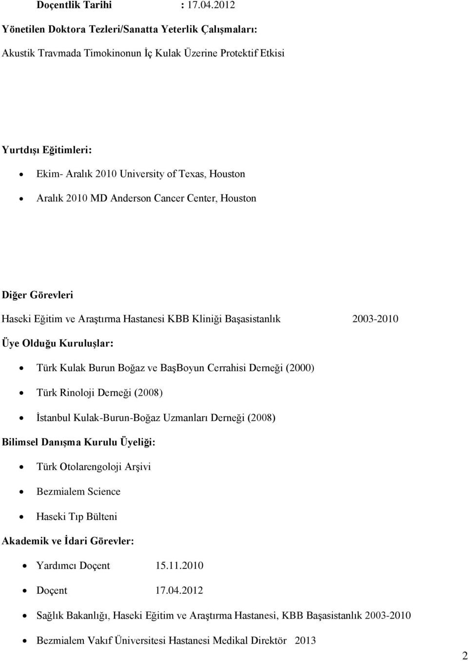 2010 MD Anderson Cancer Center, Houston Diğer Görevleri Haseki Eğitim ve Araştırma Hastanesi KBB Kliniği Başasistanlık 2003-2010 Üye Olduğu Kuruluşlar: Türk Kulak Burun Boğaz ve BaşBoyun Cerrahisi