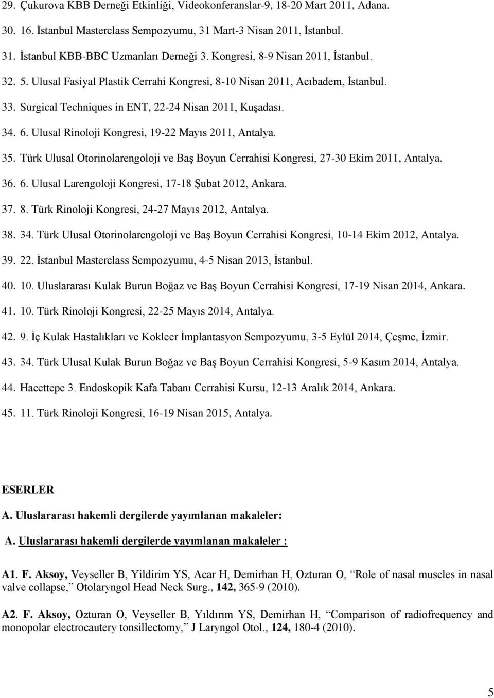 Ulusal Rinoloji Kongresi, 19-22 Mayıs 2011, Antalya. 35. Türk Ulusal Otorinolarengoloji ve Baş Boyun Cerrahisi Kongresi, 27-30 Ekim 2011, Antalya. 36. 6.