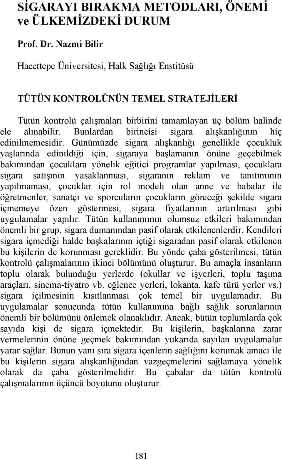 Bunlardan birincisi sigara alışkanlığının hiç edinilmemesidir.