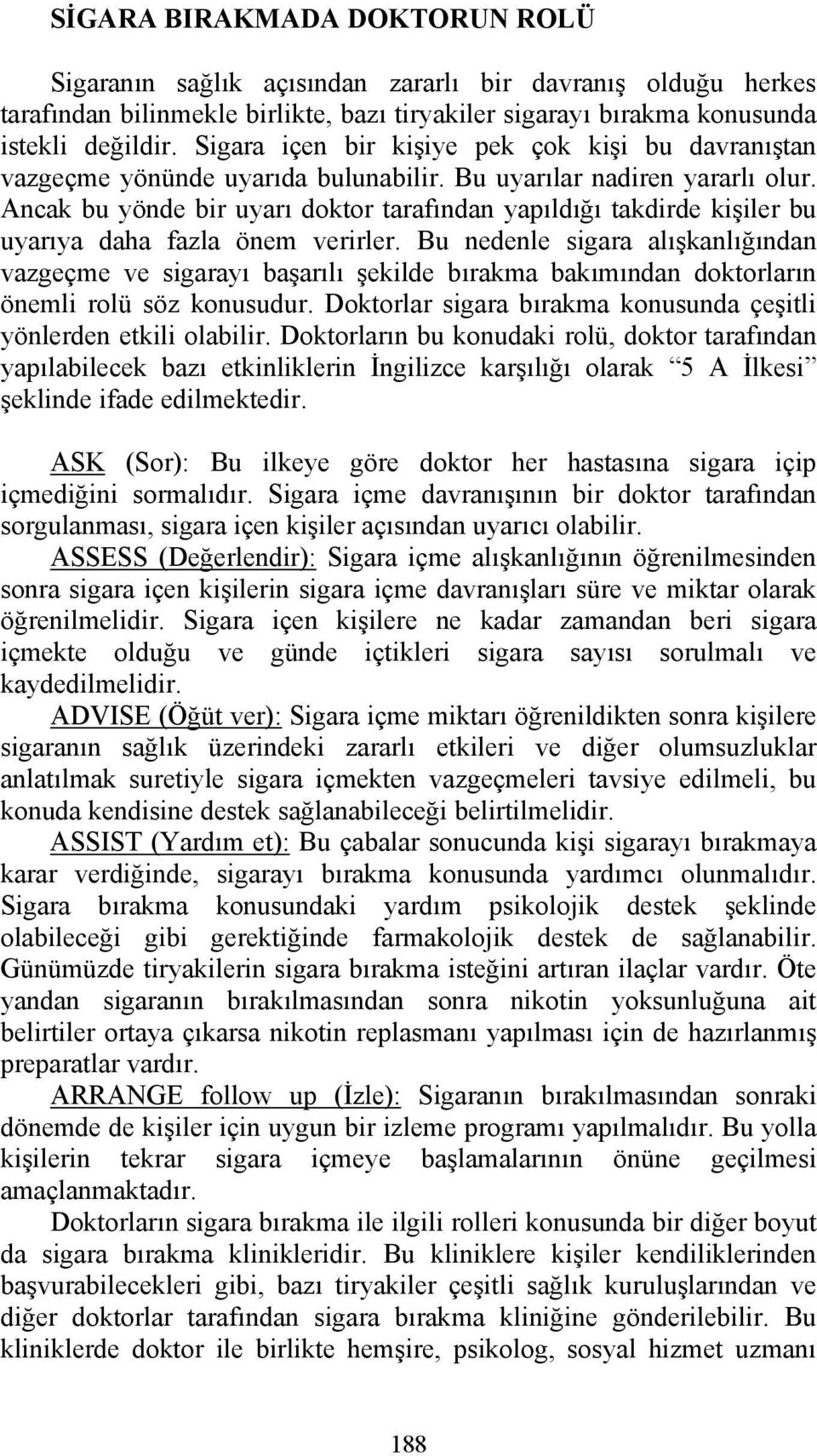 Ancak bu yönde bir uyarı doktor tarafından yapıldığı takdirde kişiler bu uyarıya daha fazla önem verirler.