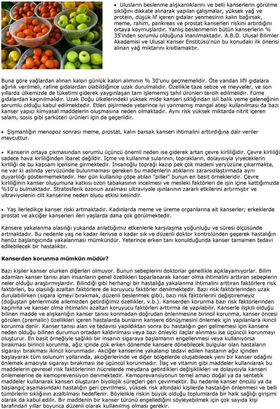 Ulusal Bilimler Akademisi ve Ulusal Kanser Enstitüsü'nün bu konudaki ilk önerisi alınan yağ miktarını kısıtlamaktır. Buna göre yağlardan alınan kalori günlük kalori alımının % 30'unu geçmemelidir.