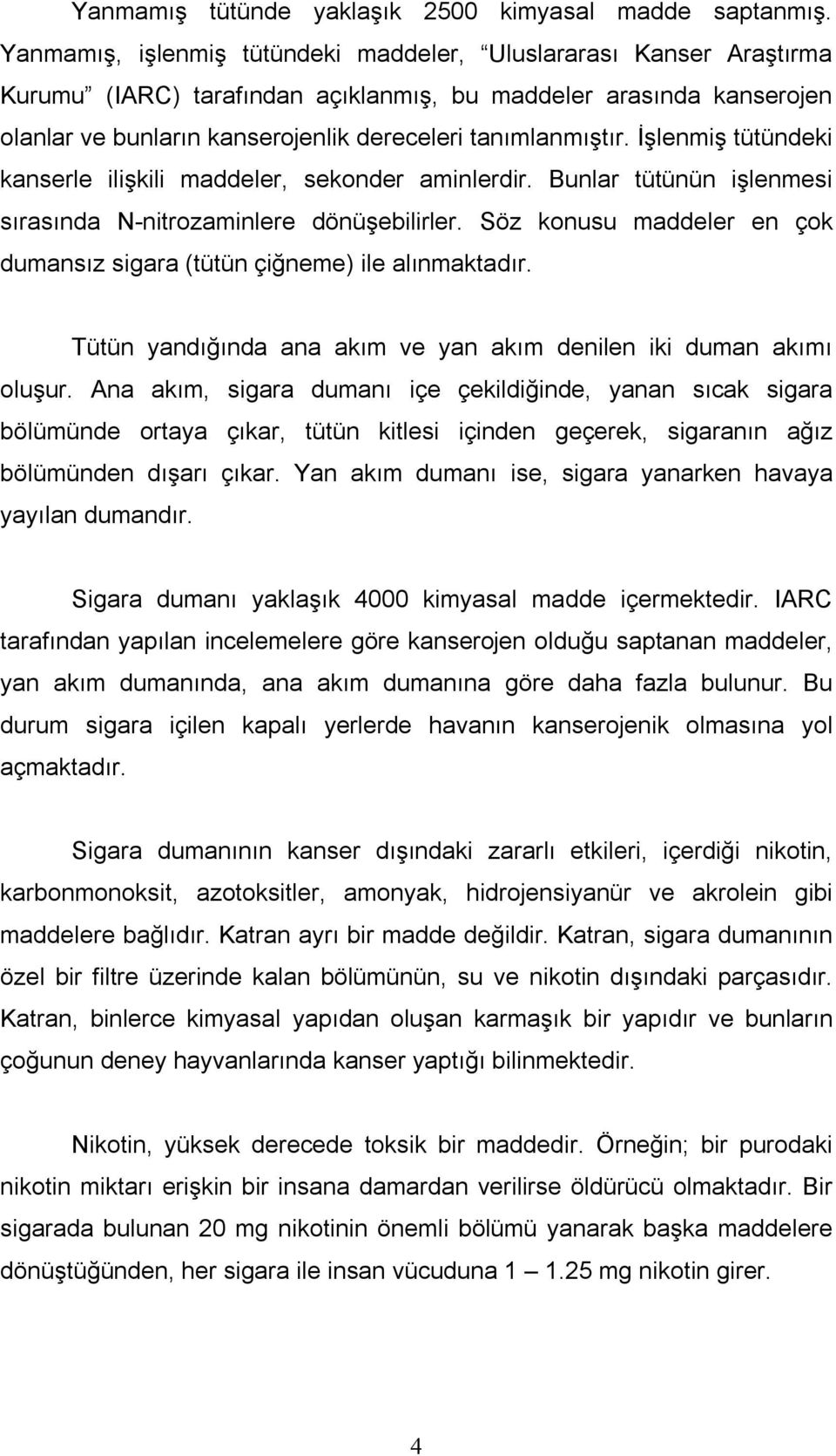 İşlenmiş tütündeki kanserle ilişkili maddeler, sekonder aminlerdir. Bunlar tütünün işlenmesi sırasında N-nitrozaminlere dönüşebilirler.