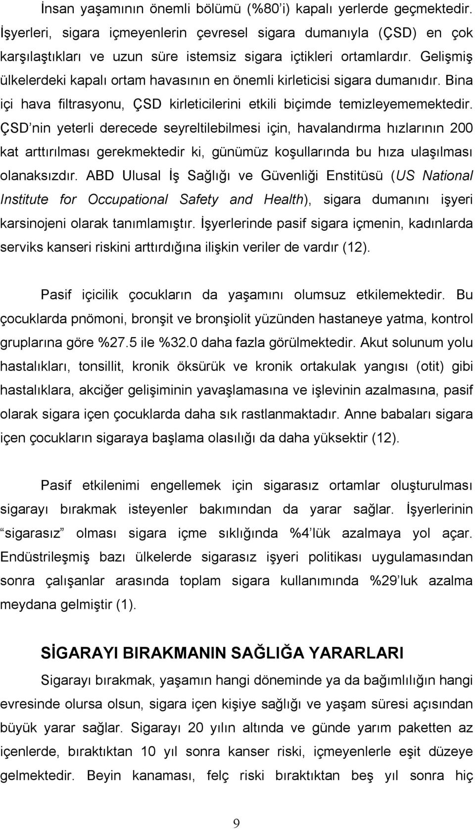 Gelişmiş ülkelerdeki kapalı ortam havasının en önemli kirleticisi sigara dumanıdır. Bina içi hava filtrasyonu, ÇSD kirleticilerini etkili biçimde temizleyememektedir.