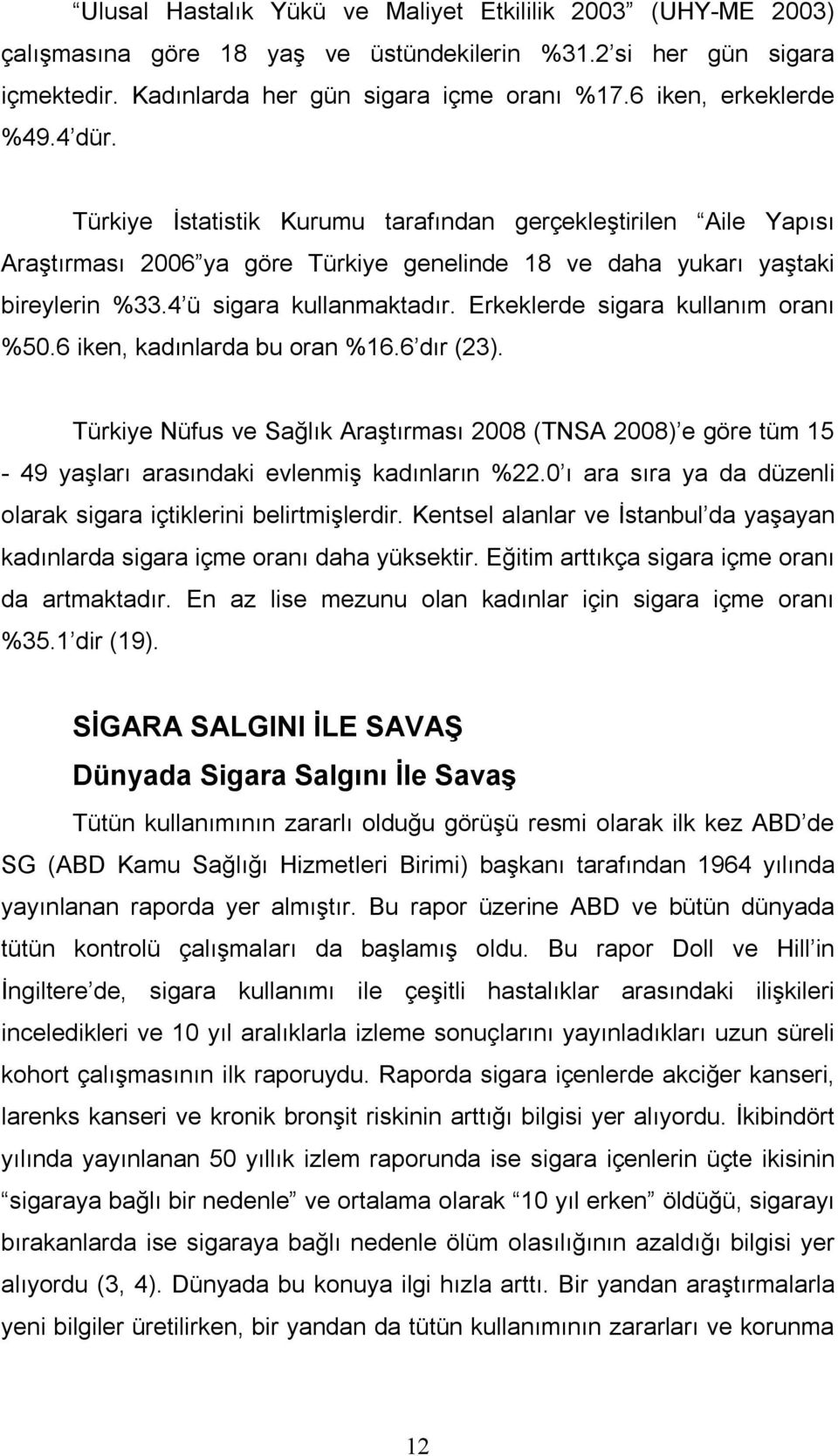 4 ü sigara kullanmaktadır. Erkeklerde sigara kullanım oranı %50.6 iken, kadınlarda bu oran %16.6 dır (23).