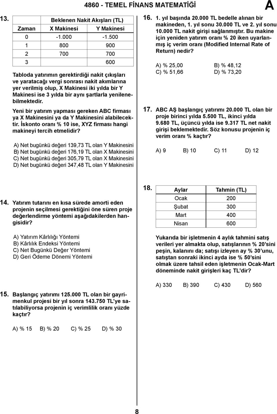 şartlarla yenilenebilmektedir. Yeni bir yatırım yapması gereken BC firması ya X Makinesini ya da Y Makinesini alabilecektir. İskonto oranı % 10 ise, XYZ firması hangi makineyi tercih etmelidir?