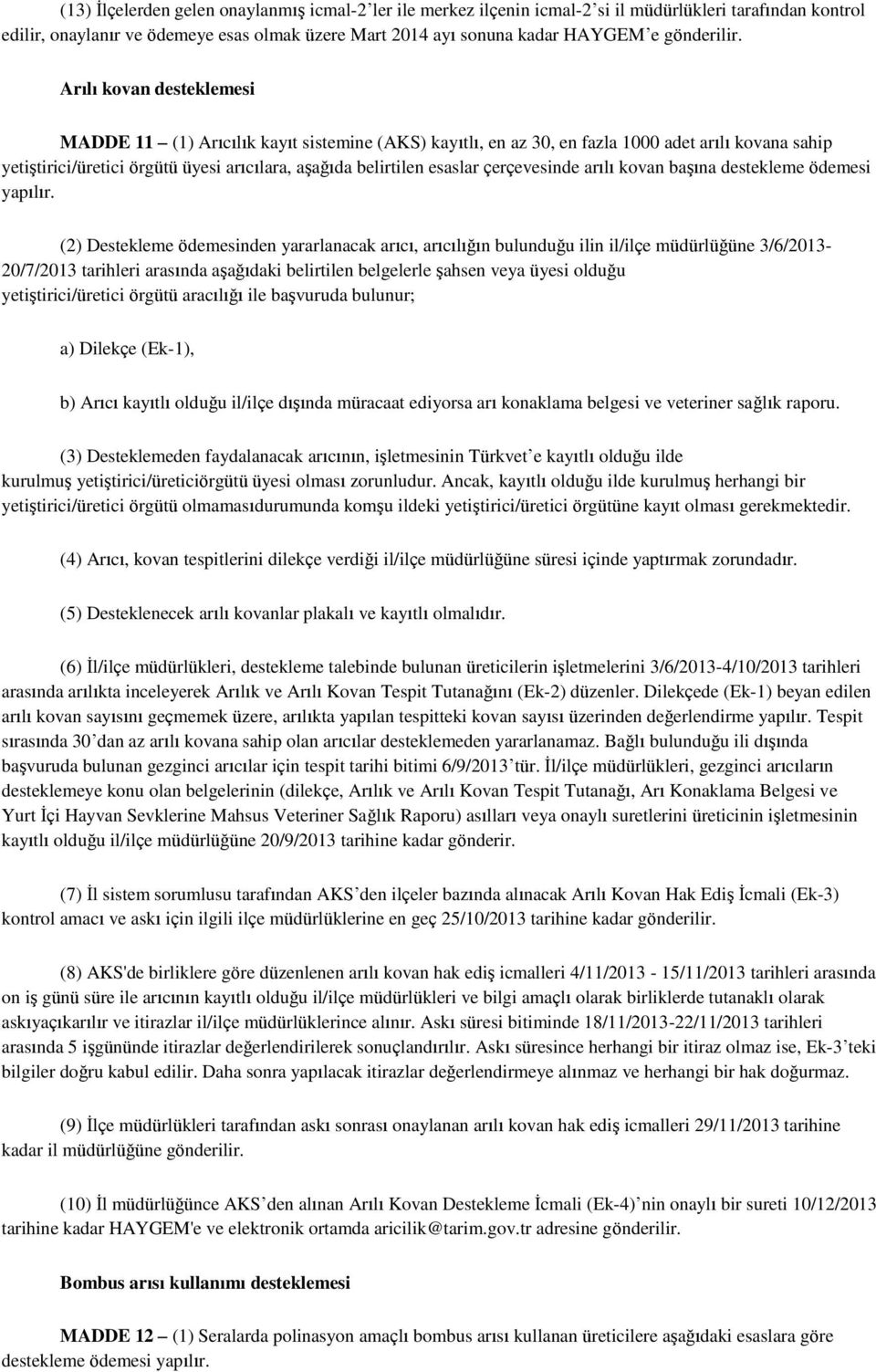 Arılı kovan desteklemesi MADDE 11 (1) Arıcılık kayıt sistemine (AKS) kayıtlı, en az 30, en fazla 1000 adet arılı kovana sahip yetiştirici/üretici örgütü üyesi arıcılara, aşağıda belirtilen esaslar