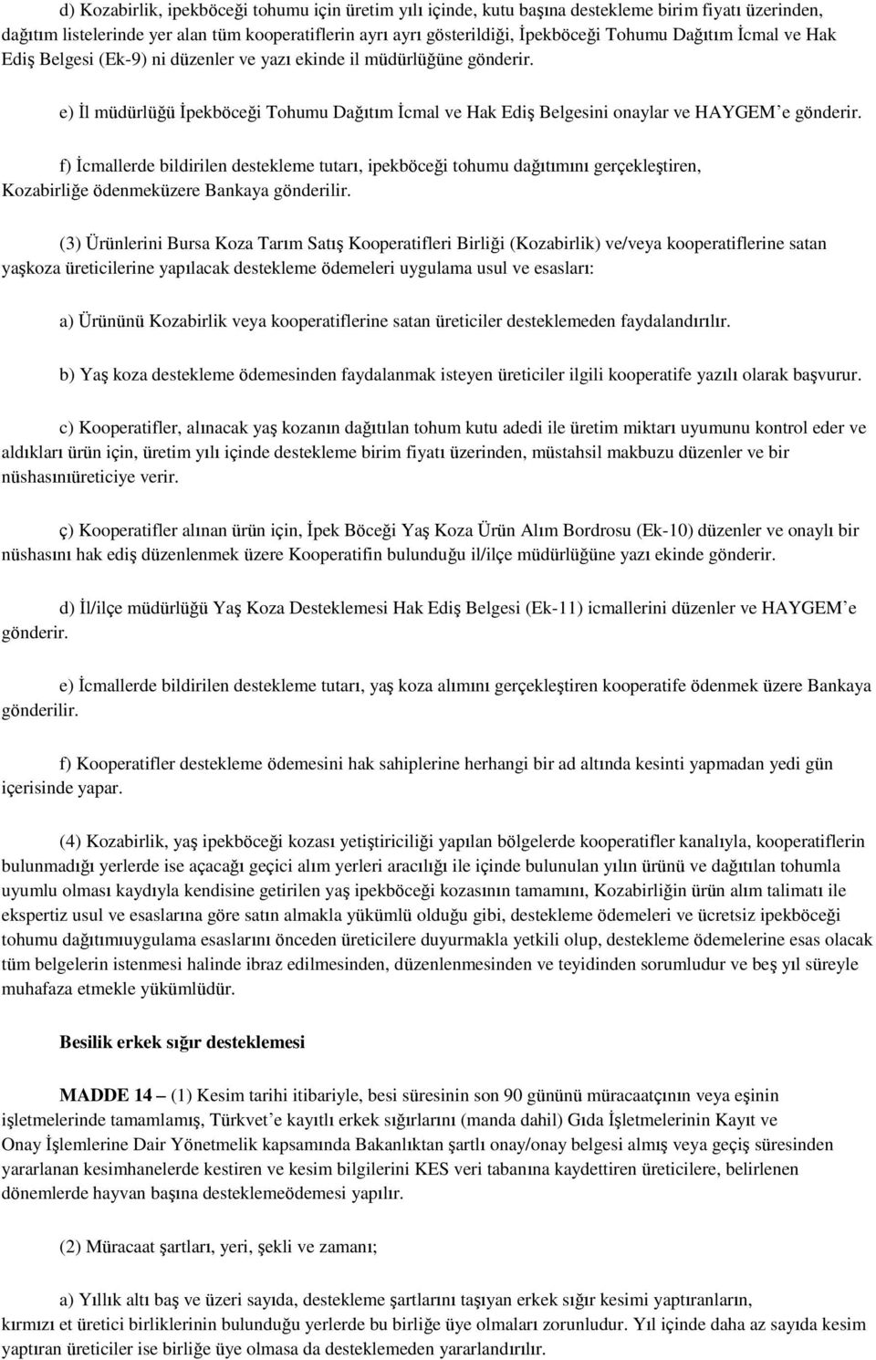 f) İcmallerde bildirilen destekleme tutarı, ipekböceği tohumu dağıtımını gerçekleştiren, Kozabirliğe ödenmeküzere Bankaya gönderilir.