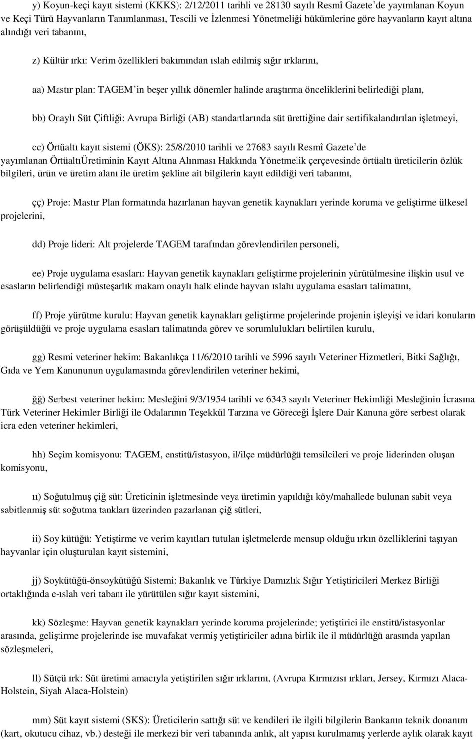 önceliklerini belirlediği planı, bb) Onaylı Süt Çiftliği: Avrupa Birliği (AB) standartlarında süt ürettiğine dair sertifikalandırılan işletmeyi, cc) Örtüaltı kayıt sistemi (ÖKS): 25/8/2010 tarihli ve