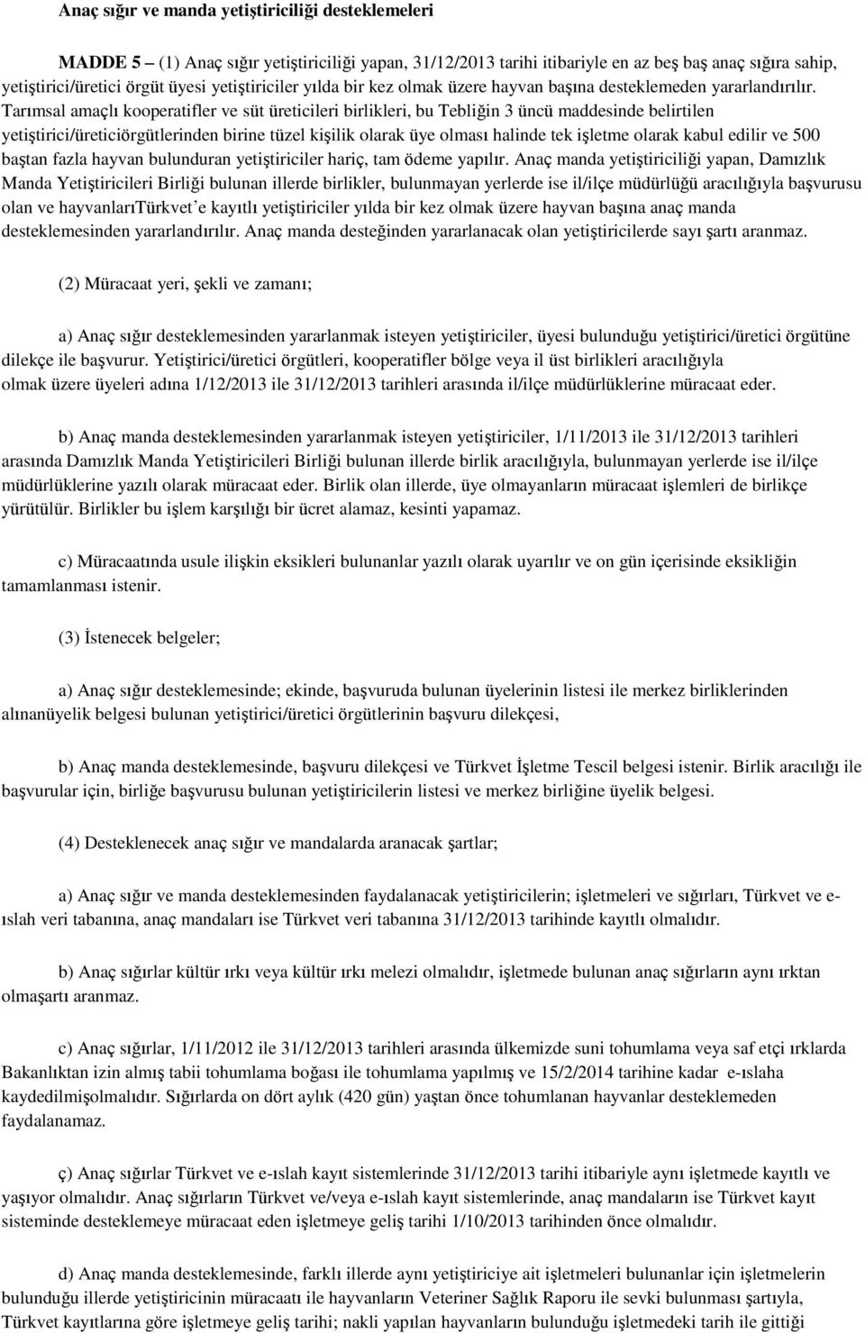 Tarımsal amaçlı kooperatifler ve süt üreticileri birlikleri, bu Tebliğin 3 üncü maddesinde belirtilen yetiştirici/üreticiörgütlerinden birine tüzel kişilik olarak üye olması halinde tek işletme