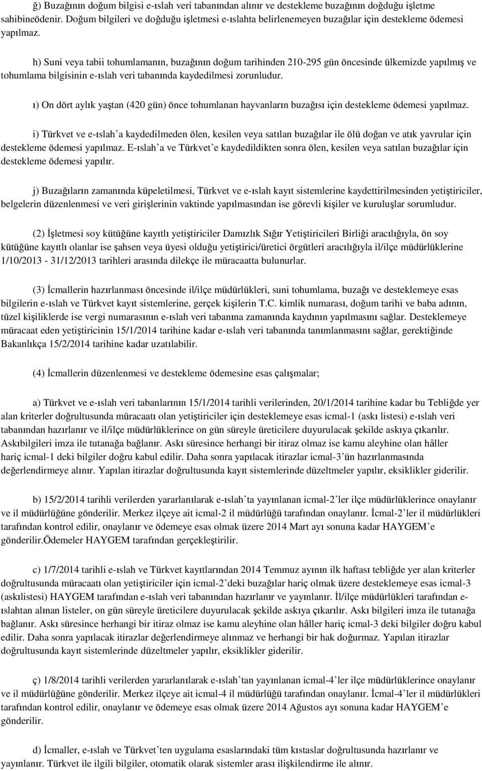 h) Suni veya tabii tohumlamanın, buzağının doğum tarihinden 210-295 gün öncesinde ülkemizde yapılmış ve tohumlama bilgisinin e-ıslah veri tabanında kaydedilmesi zorunludur.