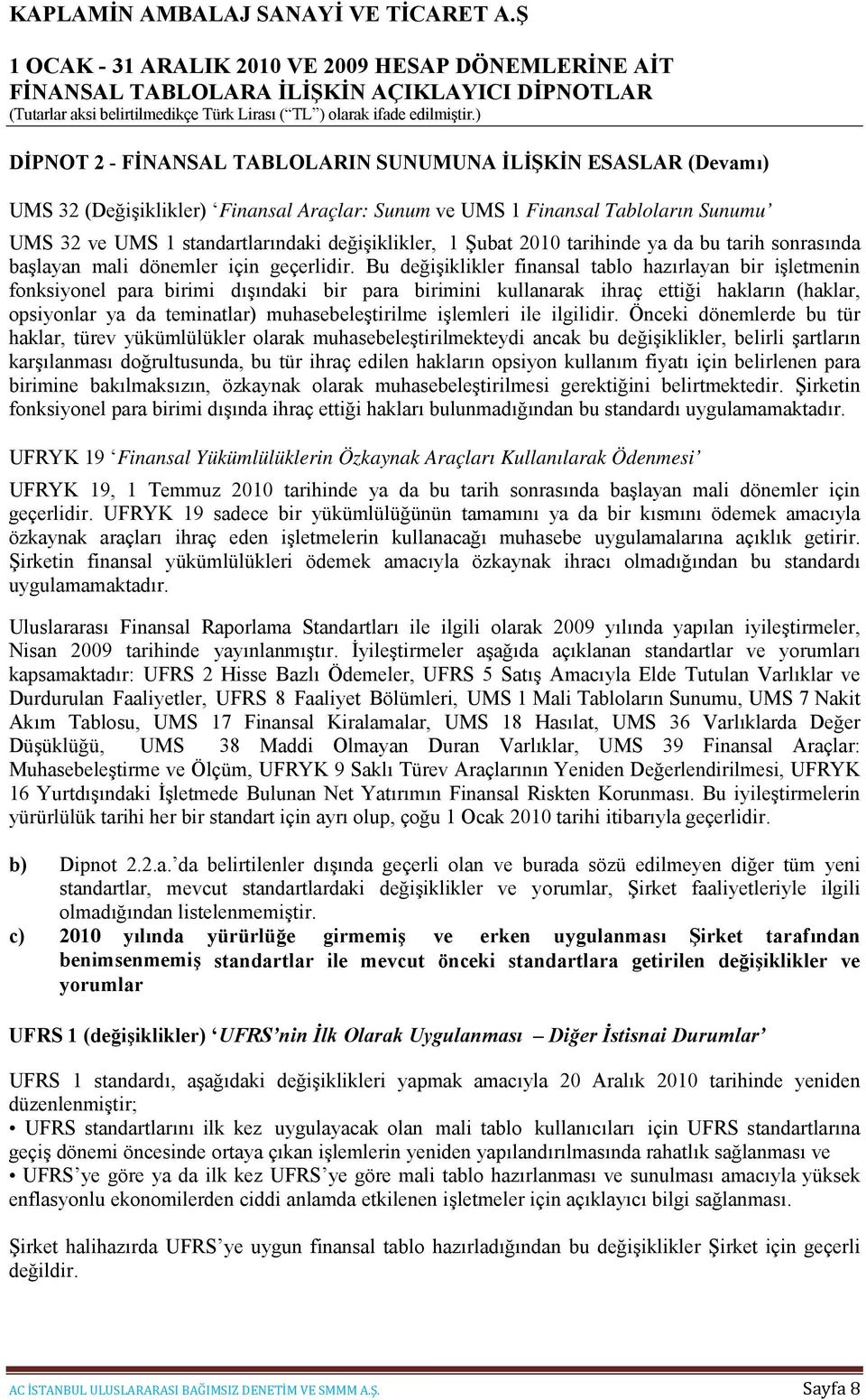 Bu değişiklikler finansal tablo hazırlayan bir işletmenin fonksiyonel para birimi dışındaki bir para birimini kullanarak ihraç ettiği hakların (haklar, opsiyonlar ya da teminatlar) muhasebeleştirilme