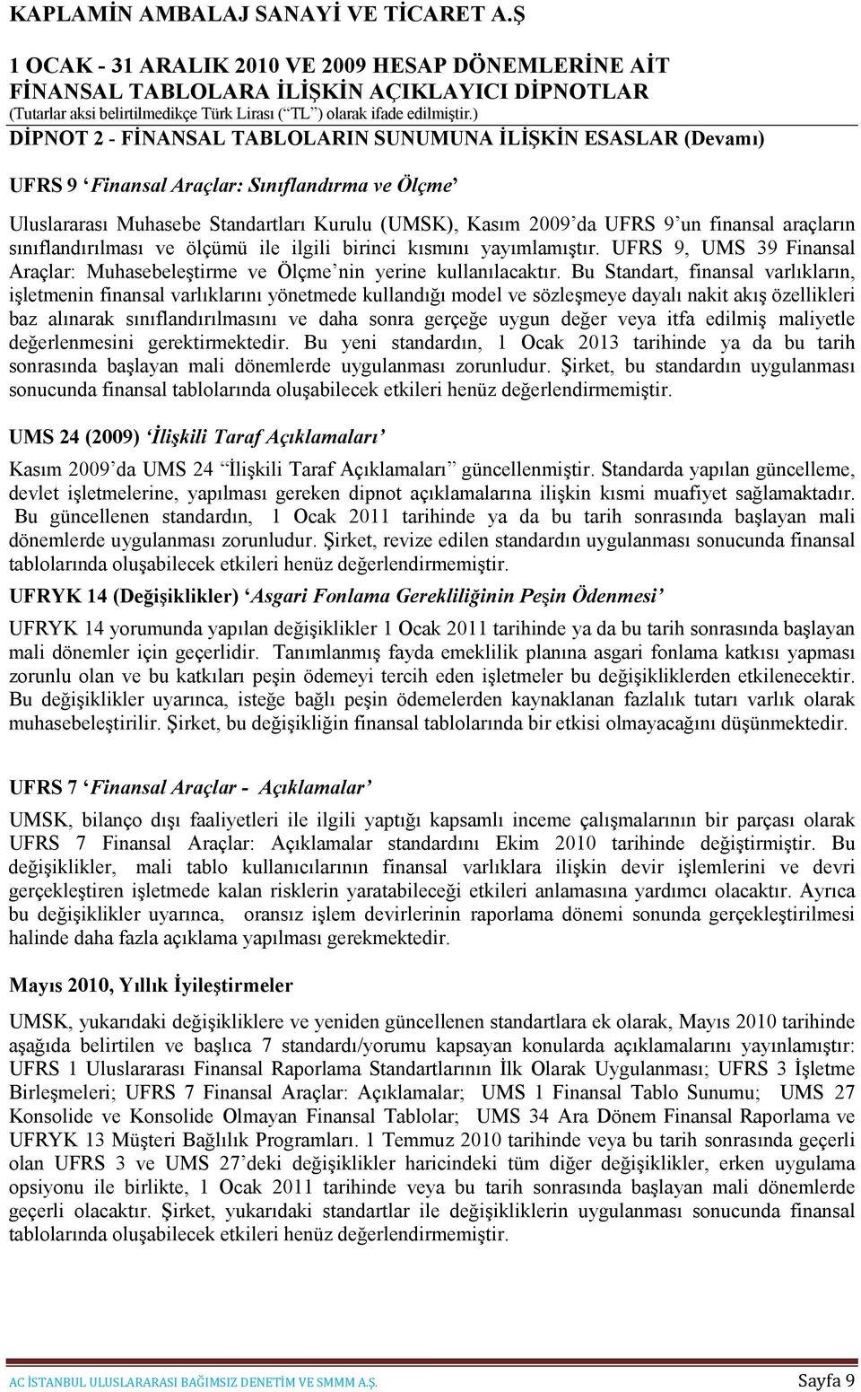 Bu Standart, finansal varlıkların, işletmenin finansal varlıklarını yönetmede kullandığı model ve sözleşmeye dayalı nakit akış özellikleri baz alınarak sınıflandırılmasını ve daha sonra gerçeğe uygun