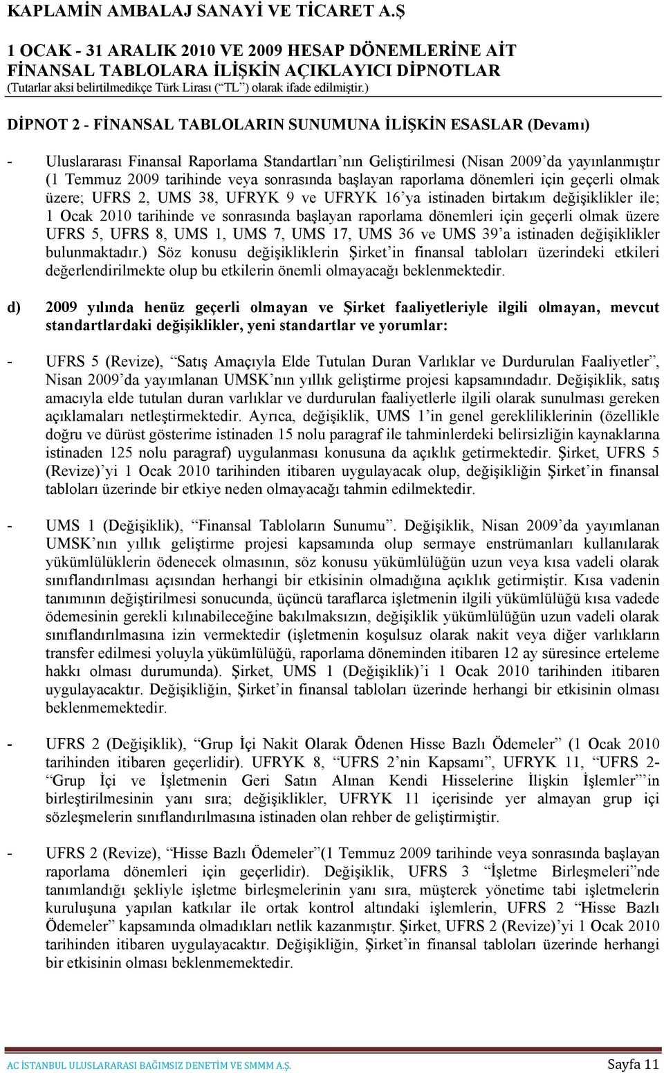 dönemleri için geçerli olmak üzere UFRS 5, UFRS 8, UMS 1, UMS 7, UMS 17, UMS 36 ve UMS 39 a istinaden değişiklikler bulunmaktadır.