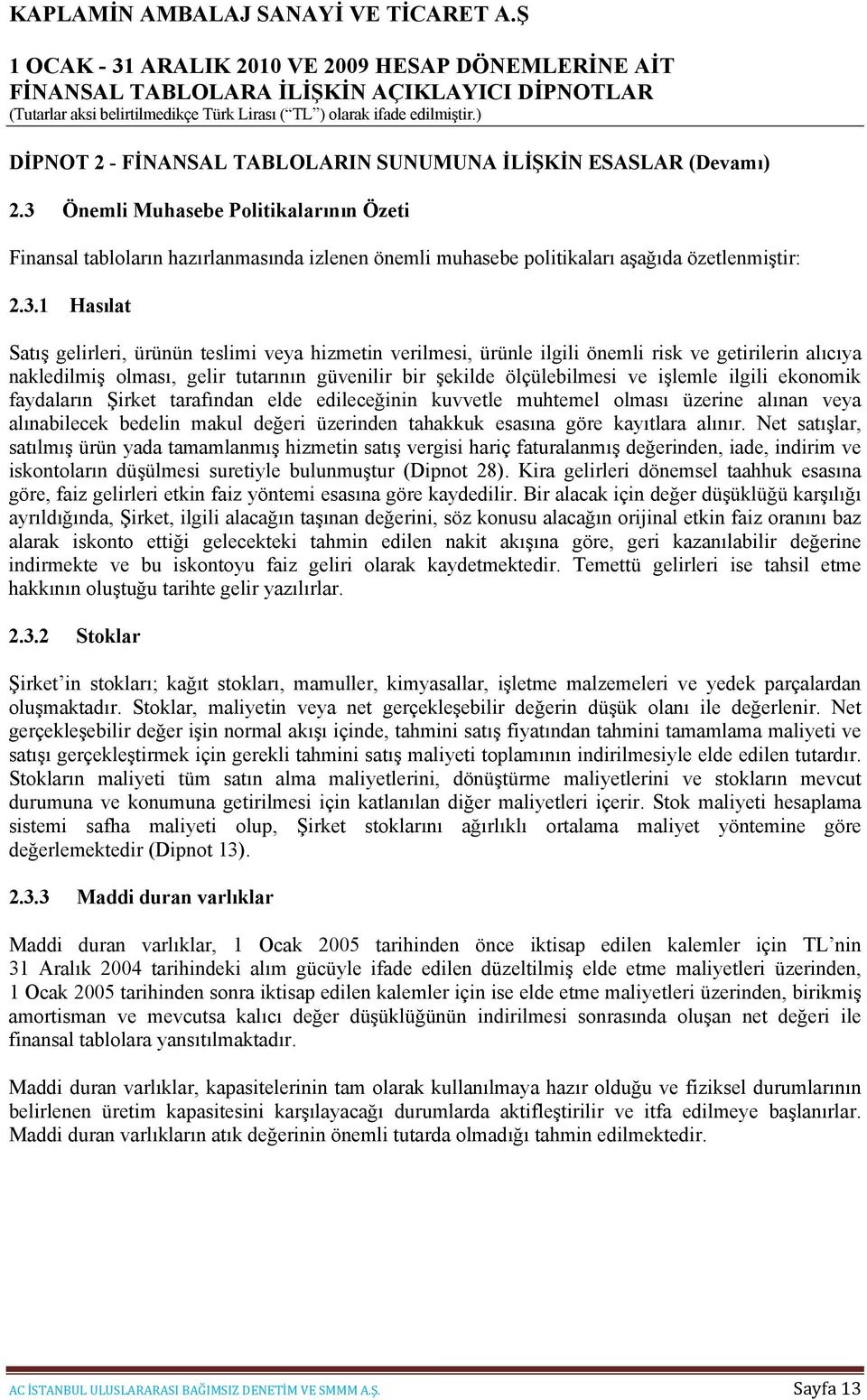 verilmesi, ürünle ilgili önemli risk ve getirilerin alıcıya nakledilmiş olması, gelir tutarının güvenilir bir şekilde ölçülebilmesi ve işlemle ilgili ekonomik faydaların Şirket tarafından elde