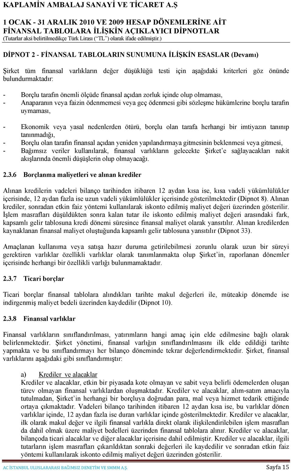 borçlu olan tarafa herhangi bir imtiyazın tanınıp tanınmadığı, - Borçlu olan tarafın finansal açıdan yeniden yapılandırmaya gitmesinin beklenmesi veya gitmesi, - Bağımsız veriler kullanılarak,