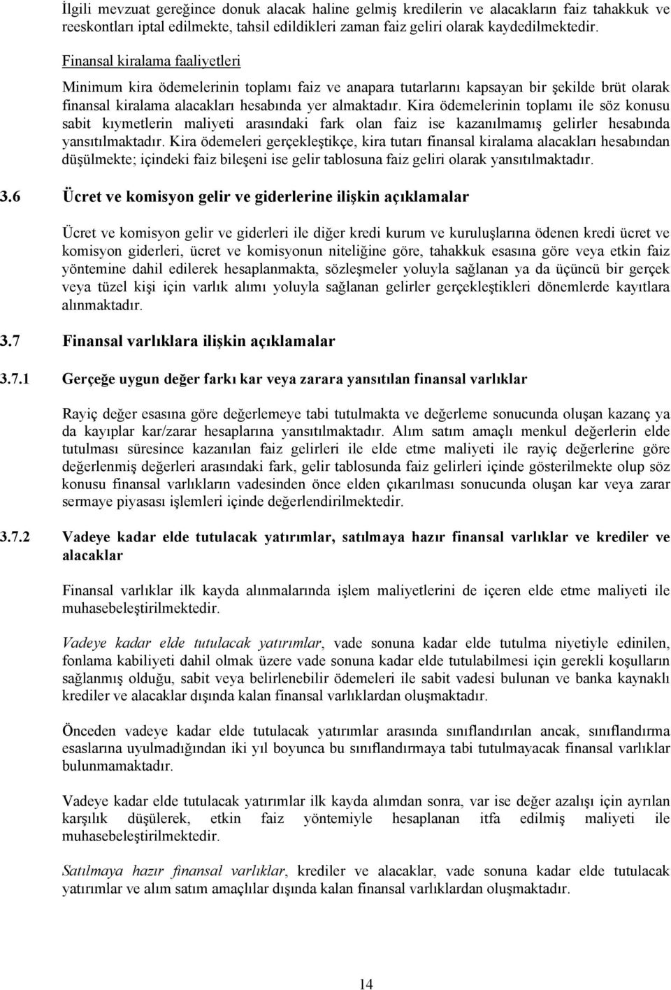 Kira ödemelerinin toplamı ile söz konusu sabit kıymetlerin maliyeti arasındaki fark olan faiz ise kazanılmamış gelirler hesabında yansıtılmaktadır.