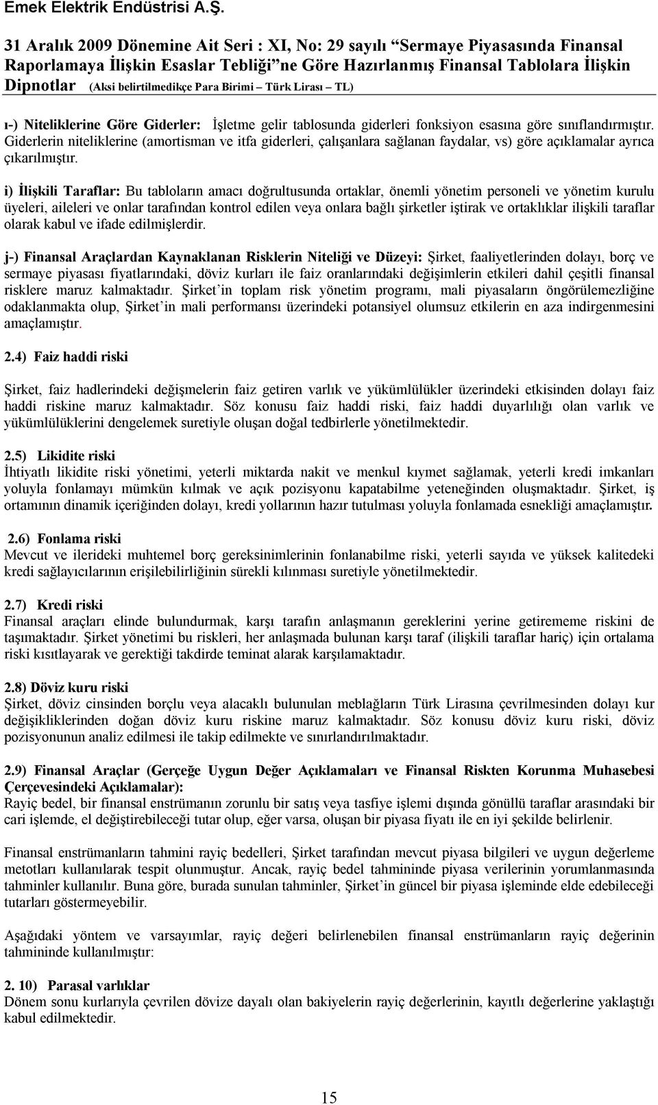 i) İlişkili Taraflar: Bu tabloların amacı doğrultusunda ortaklar, önemli yönetim personeli ve yönetim kurulu üyeleri, aileleri ve onlar tarafından kontrol edilen veya onlara bağlı şirketler iştirak