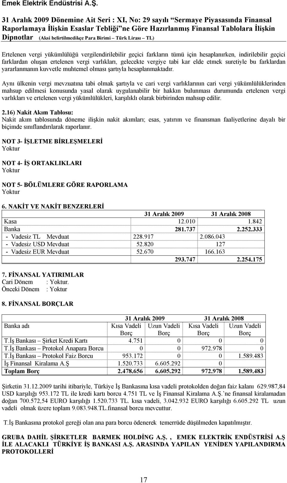 Aynı ülkenin vergi mevzuatına tabi olmak şartıyla ve cari vergi varlıklarının cari vergi yükümlülüklerinden mahsup edilmesi konusunda yasal olarak uygulanabilir bir hakkın bulunması durumunda