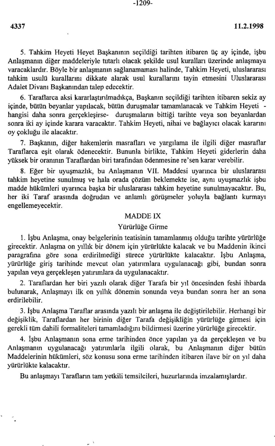 6. Taraflarca aksi kararlaştırılmadıkça, Başkanın seçildiği tarihten itibaren sekiz ay içinde, bütün beyanlar yapılacak, bütün duruşmalar tamamlanacak ve Tahkim Heyeti - hangisi daha sonra