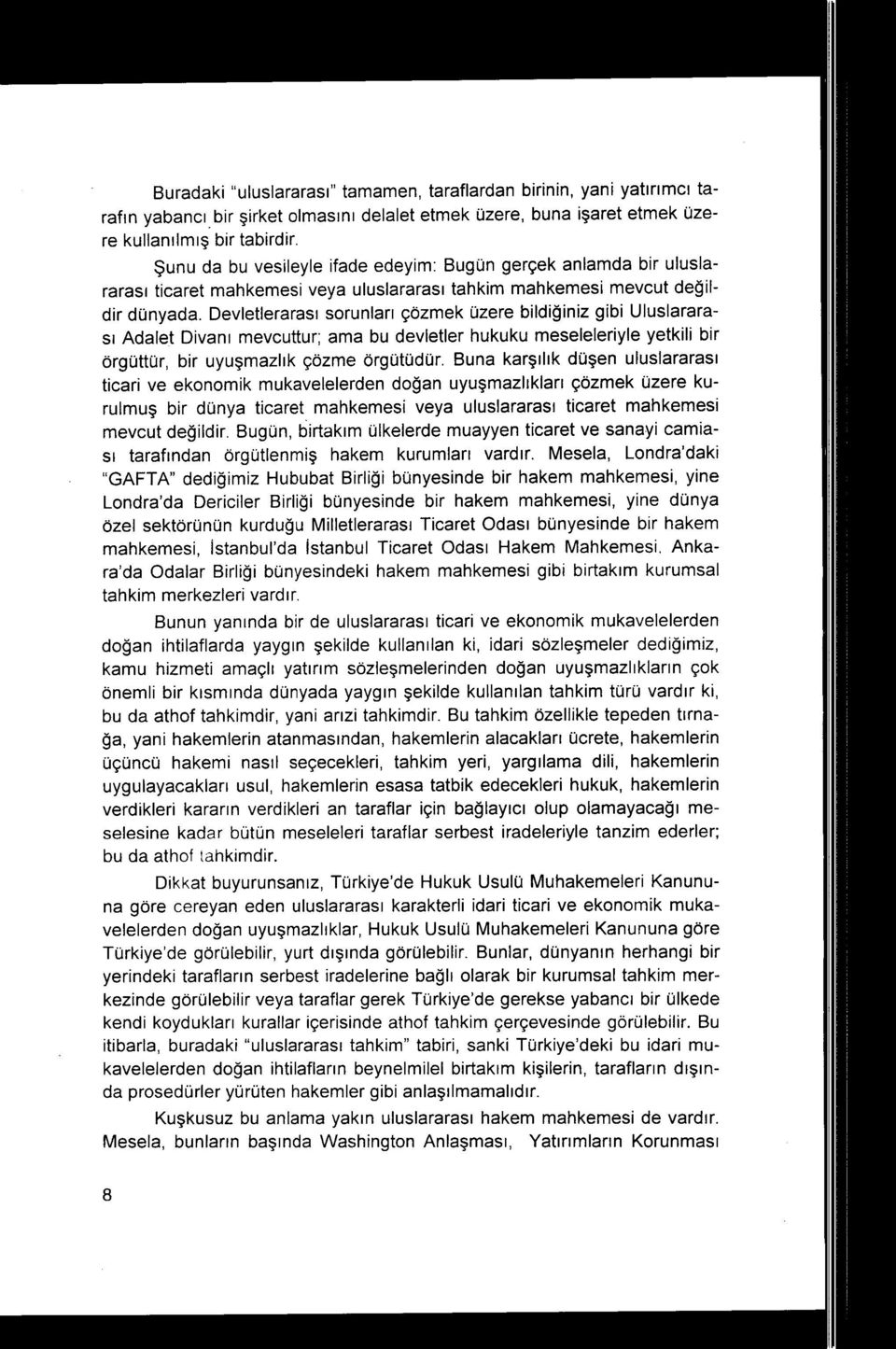 Devletleraras ı sorunlar ı çözmek üzere bildiğ iniz gibi Uluslararas ı Adalet Divan ı mevcuttur; ama bu devletler hukuku meseleleriyle yetkili bir örgüttür, bir uyu şmazl ık çözme örgütüdür.