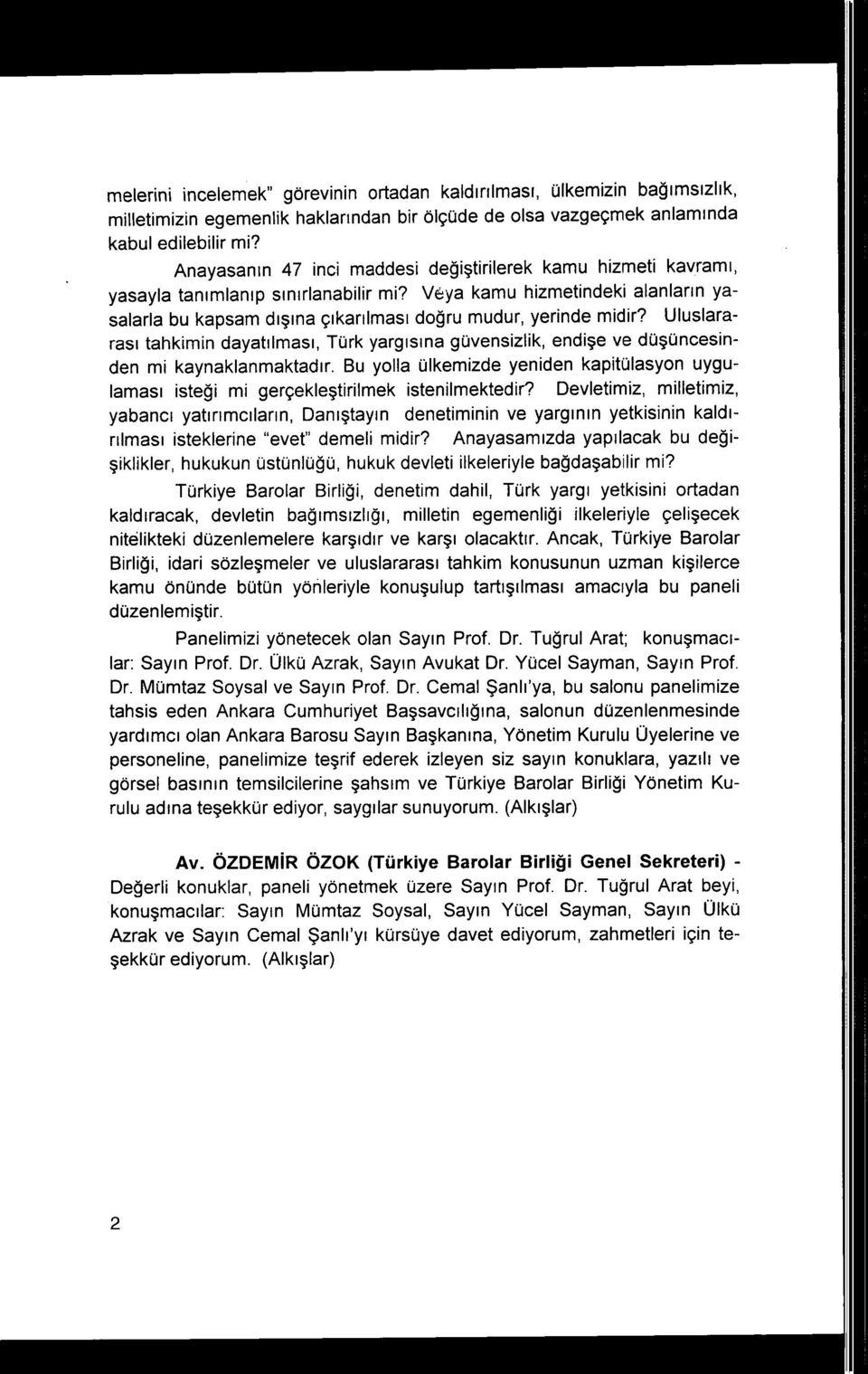 Veya kamu hizmetindeki alanlar ı n yasalarla bu kapsam d ışı na ç ı kar ı lmas ı doğ ru mudur, yerinde midir?