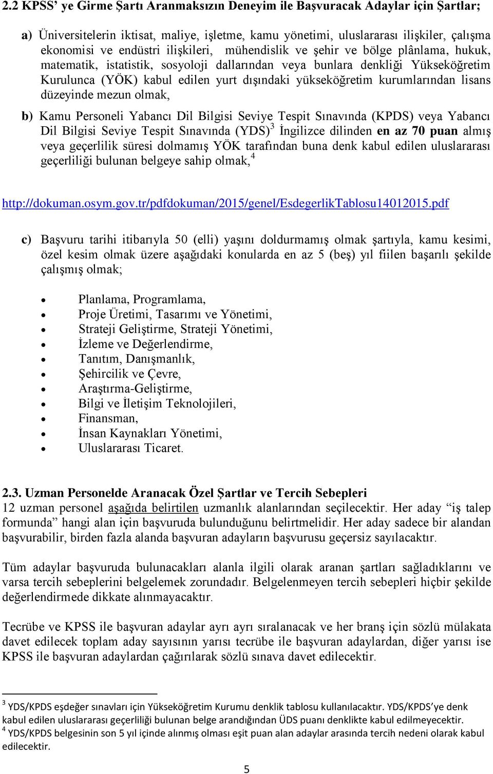 kurumlarından lisans düzeyinde mezun olmak, b) Kamu Personeli Yabancı Dil Bilgisi Seviye Tespit Sınavında (KPDS) veya Yabancı Dil Bilgisi Seviye Tespit Sınavında (YDS) 3 İngilizce dilinden en az 70