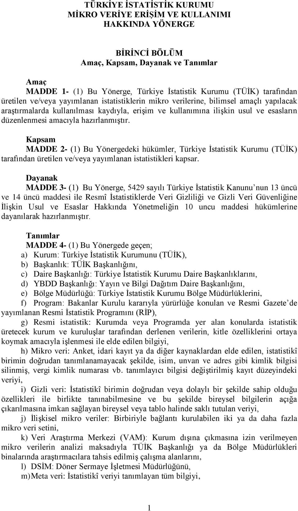 hazırlanmıştır. Kapsam MADDE 2- (1) Bu Yönergedeki hükümler, Türkiye İstatistik Kurumu (TÜİK) tarafından üretilen ve/veya yayımlanan istatistikleri kapsar.