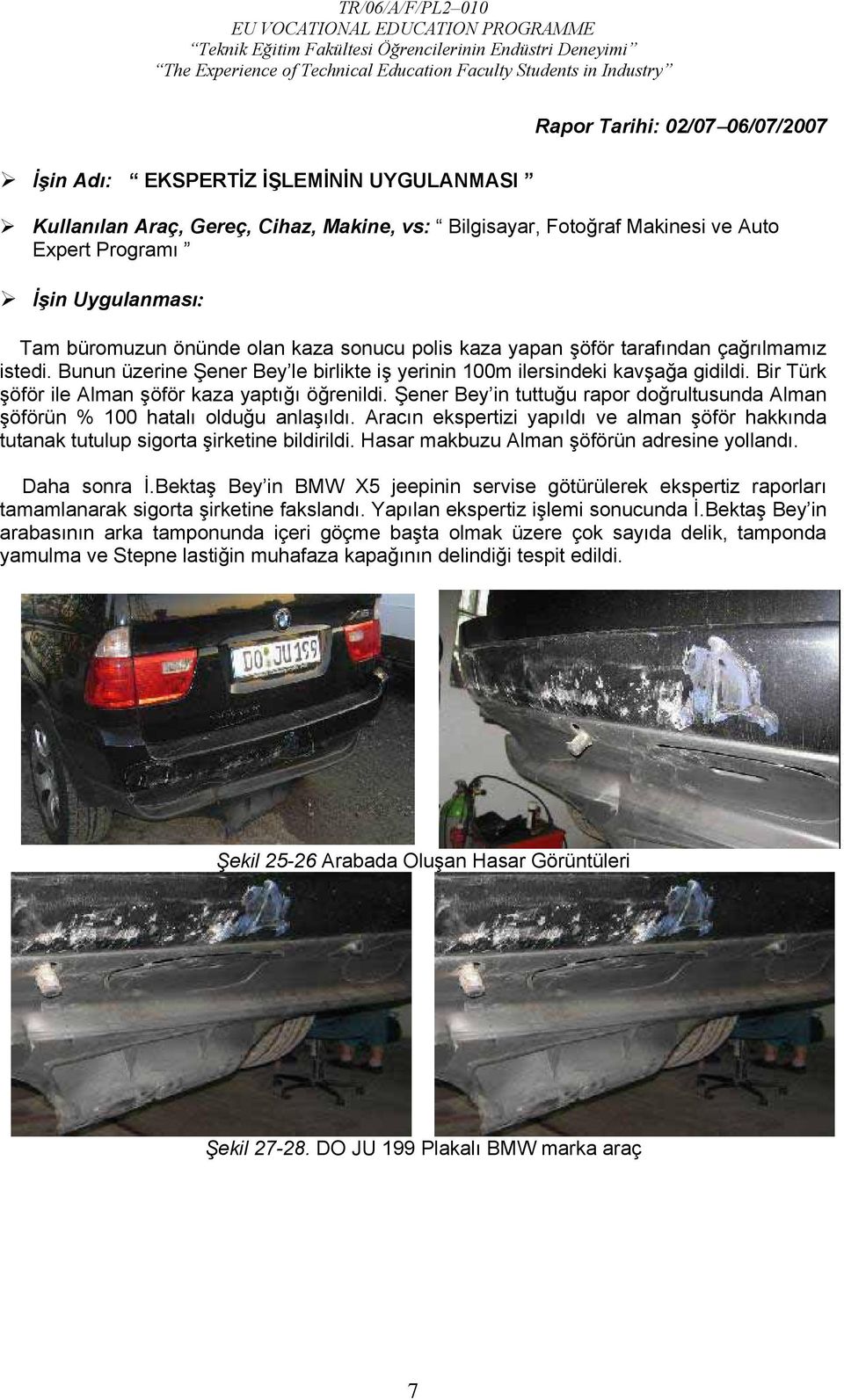 Bir Türk şöför ile Alman şöför kaza yaptığı öğrenildi. Şener Bey in tuttuğu rapor doğrultusunda Alman şöförün % 100 hatalı olduğu anlaşıldı.