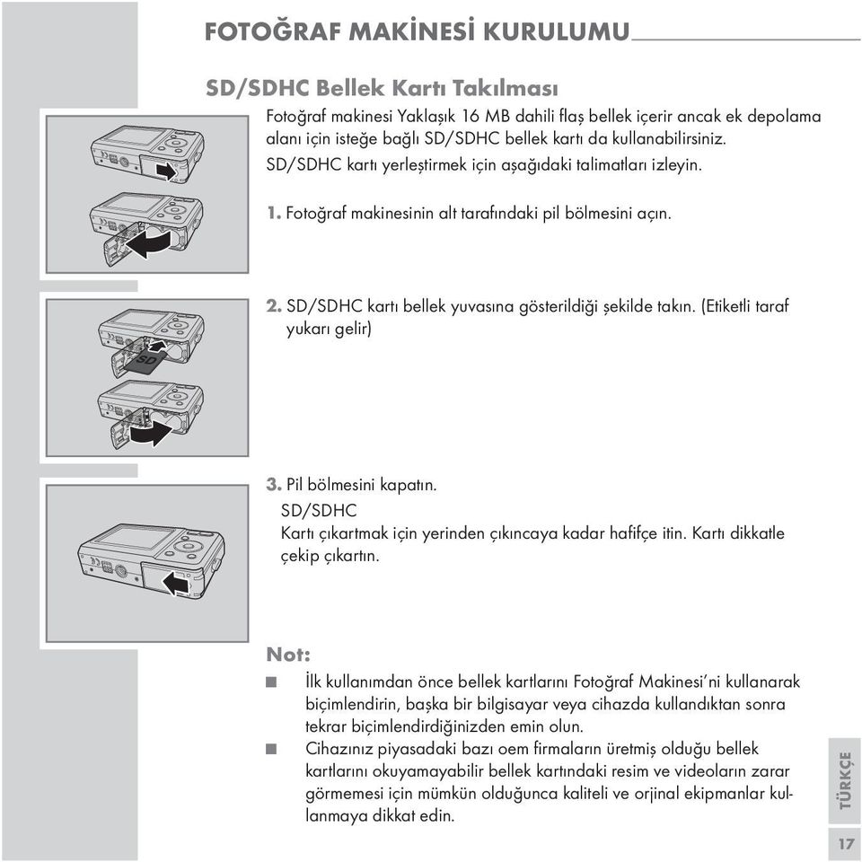 SD/SDHC kartı bellek yuvasına gösterildiği şekilde takın. (Etiketli taraf yukarı gelir) 3. Pil bölmesini kapatın. SD/SDHC Kartı çıkartmak için yerinden çıkıncaya kadar hafifçe itin.