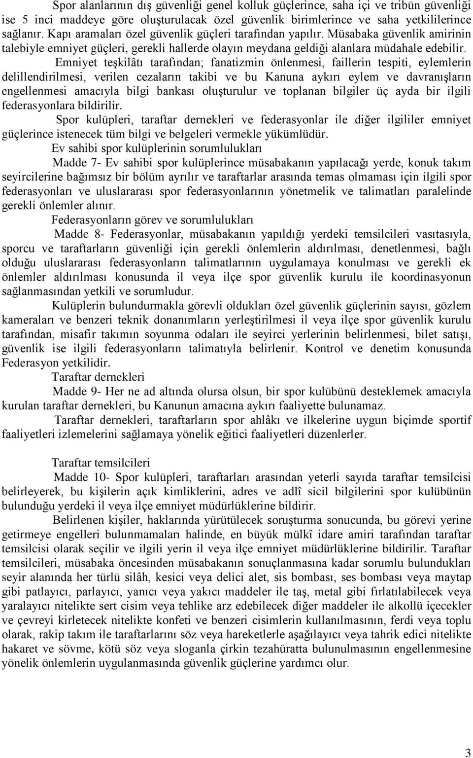 Emniyet teşkilâtı tarafından; fanatizmin önlenmesi, faillerin tespiti, eylemlerin delillendirilmesi, verilen cezaların takibi ve bu Kanuna aykırı eylem ve davranışların engellenmesi amacıyla bilgi