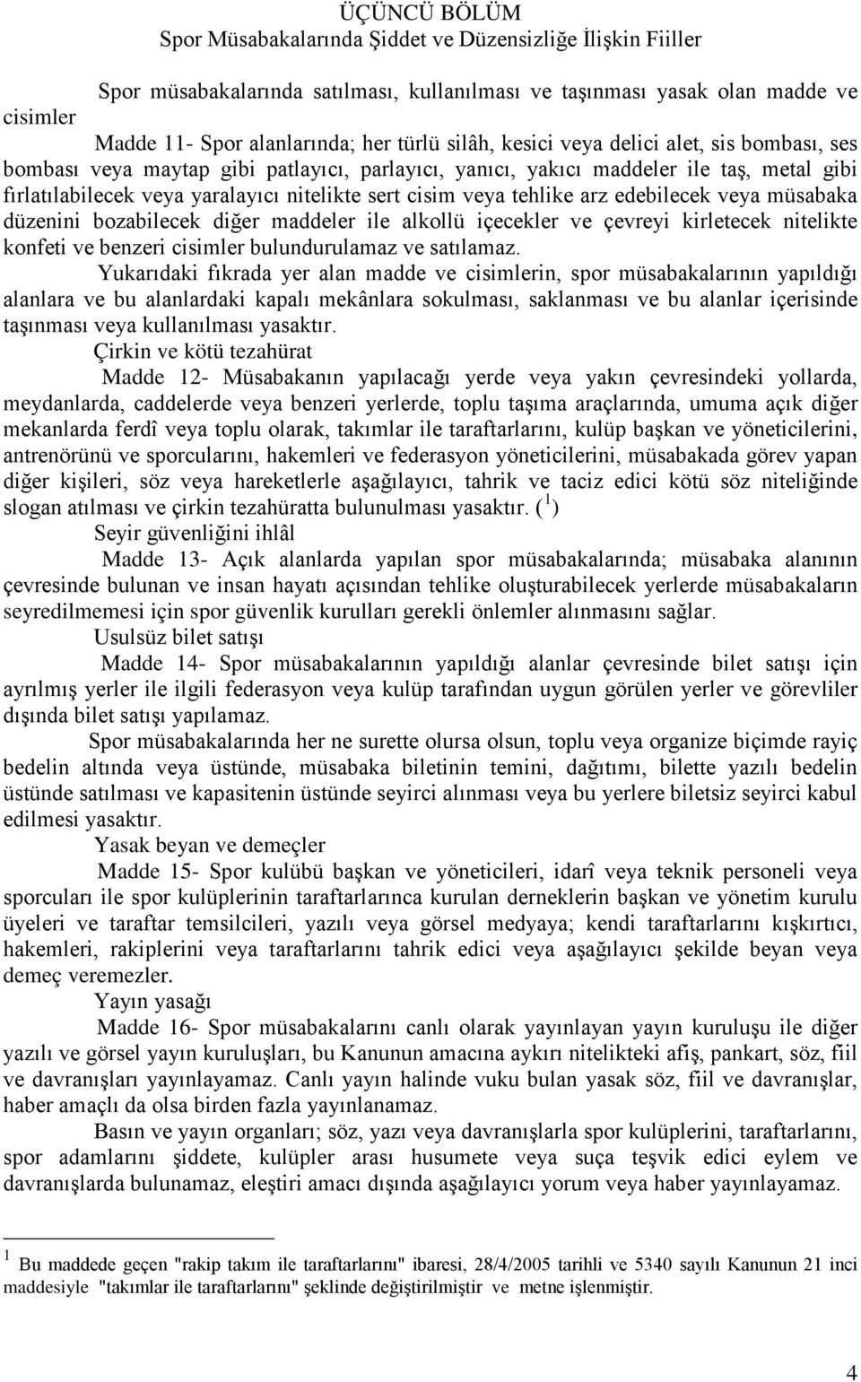 tehlike arz edebilecek veya müsabaka düzenini bozabilecek diğer maddeler ile alkollü içecekler ve çevreyi kirletecek nitelikte konfeti ve benzeri cisimler bulundurulamaz ve satılamaz.