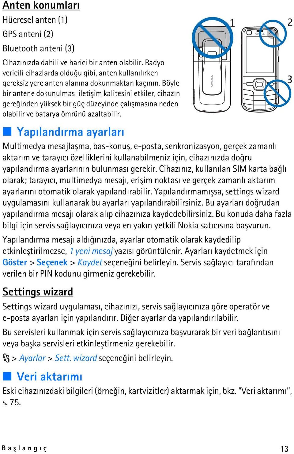 Böyle bir antene dokunulmasý iletiþim kalitesini etkiler, cihazýn gereðinden yüksek bir güç düzeyinde çalýþmasýna neden olabilir ve batarya ömrünü azaltabilir.