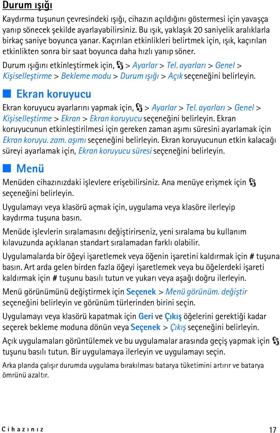 Durum ýþýðýný etkinleþtirmek için, > Ayarlar > Tel. ayarlarý > Genel > Kiþiselleþtirme > Bekleme modu > Durum ýþýðý > Açýk Ekran koruyucu Ekran koruyucu ayarlarýný yapmak için, > Ayarlar > Tel.