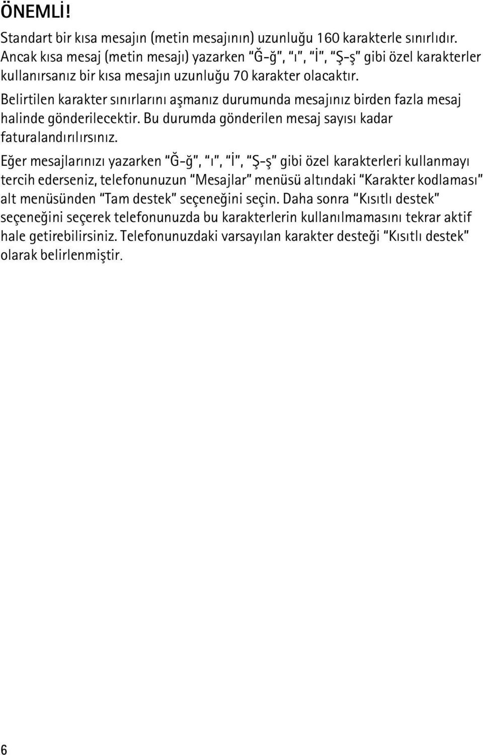 Belirtilen karakter sýnýrlarýný aþmanýz durumunda mesajýnýz birden fazla mesaj halinde gönderilecektir. Bu durumda gönderilen mesaj sayýsý kadar faturalandýrýlýrsýnýz.