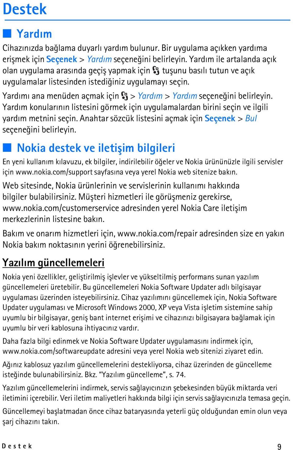 uygulamayý seçin. Yardýmý ana menüden açmak için > Yardým > Yardým Yardým konularýnýn listesini görmek için uygulamalardan birini seçin ve ilgili yardým metnini seçin.