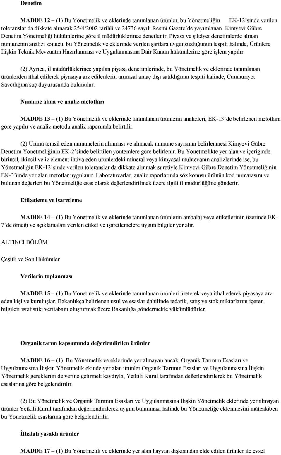 Piyasa ve şikâyet denetimlerde alınan numunenin analizi sonucu, bu Yönetmelik ve eklerinde verilen şartlara uygunsuzluğunun tespiti halinde, Ürünlere İlişkin Teknik Mevzuatın Hazırlanması ve