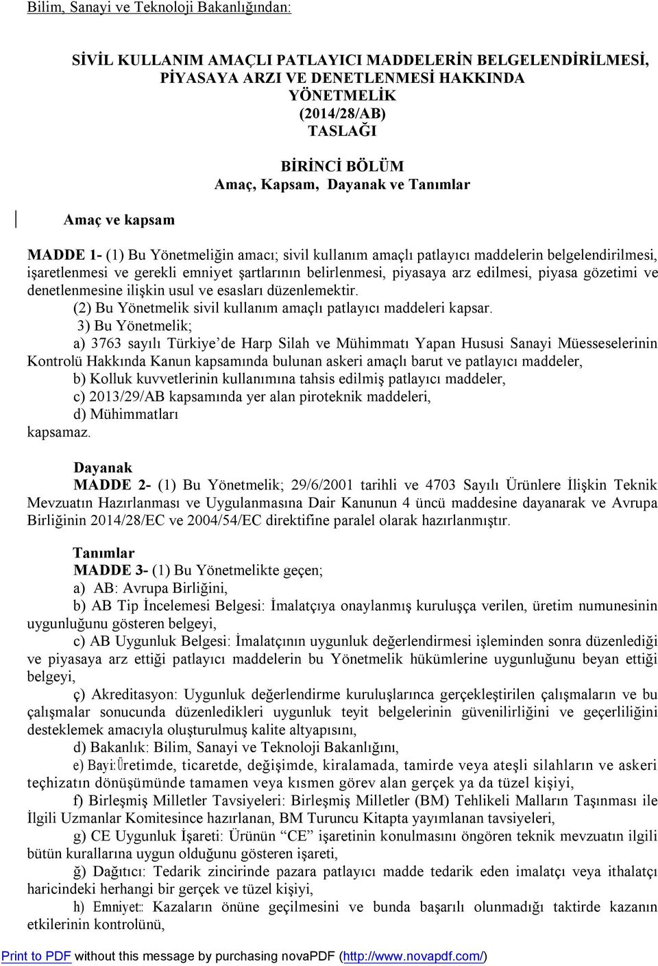 piyasaya arz edilmesi, piyasa gözetimi ve denetlenmesine ilişkin usul ve esasları düzenlemektir. (2) Bu Yönetmelik sivil kullanım amaçlı patlayıcı maddeleri kapsar.