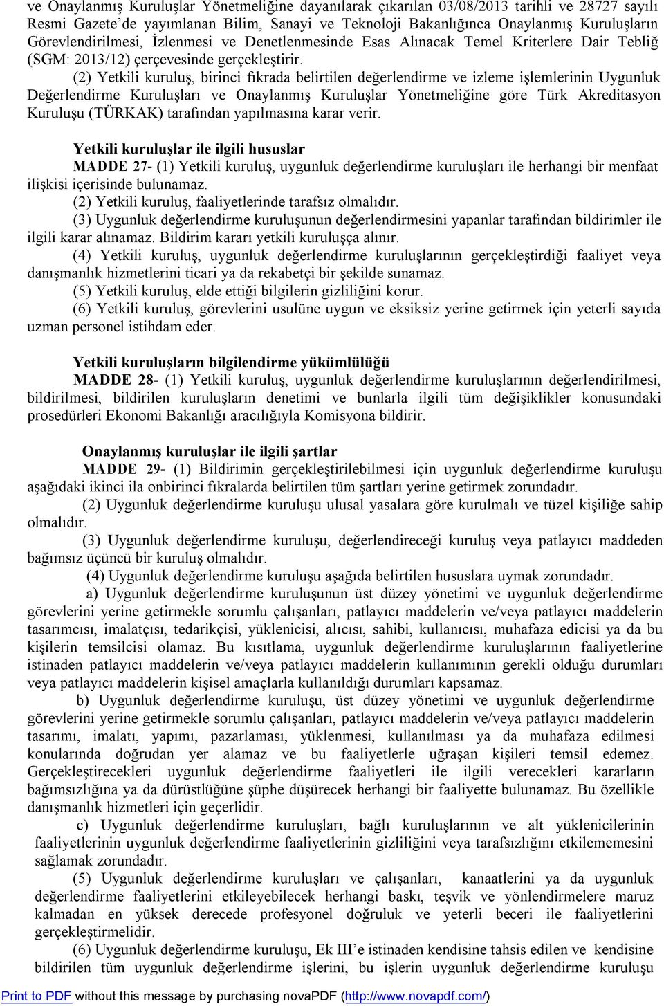 (2) Yetkili kuruluş, birinci fıkrada belirtilen değerlendirme ve izleme işlemlerinin Uygunluk Değerlendirme Kuruluşları ve Onaylanmış Kuruluşlar Yönetmeliğine göre Türk Akreditasyon Kuruluşu (TÜRKAK)