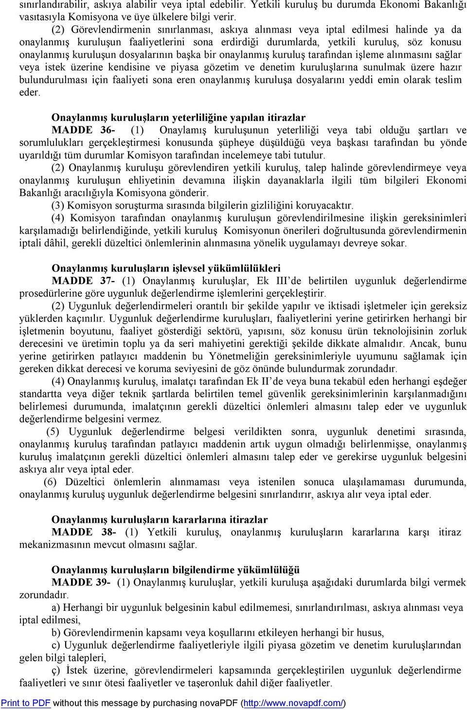 dosyalarının başka bir onaylanmış kuruluş tarafından işleme alınmasını sağlar veya istek üzerine kendisine ve piyasa gözetim ve denetim kuruluşlarına sunulmak üzere hazır bulundurulması için