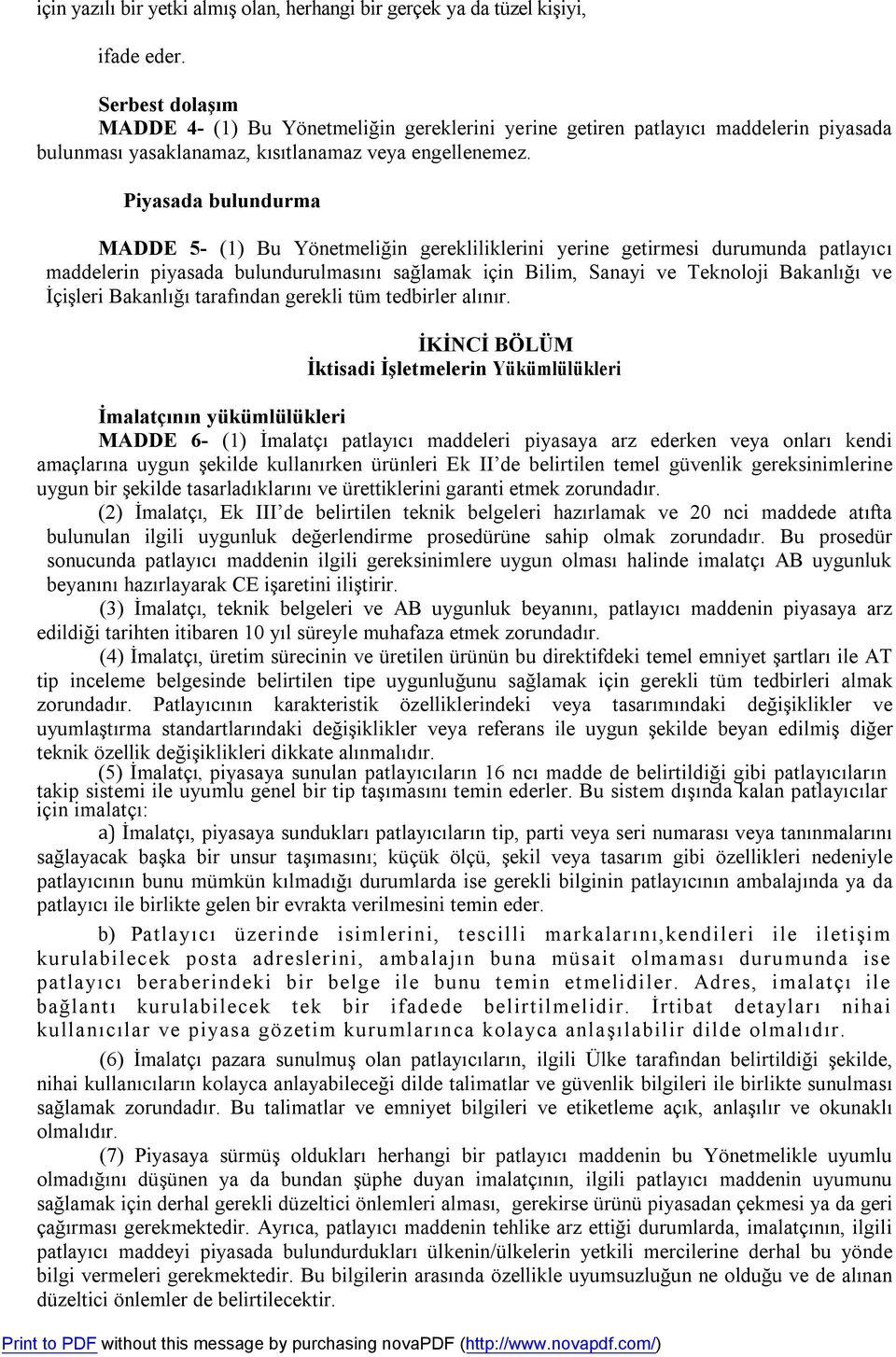 Piyasada bulundurma MADDE 5- (1) Bu Yönetmeliğin gerekliliklerini yerine getirmesi durumunda patlayıcı maddelerin piyasada bulundurulmasını sağlamak için Bilim, Sanayi ve Teknoloji Bakanlığı ve