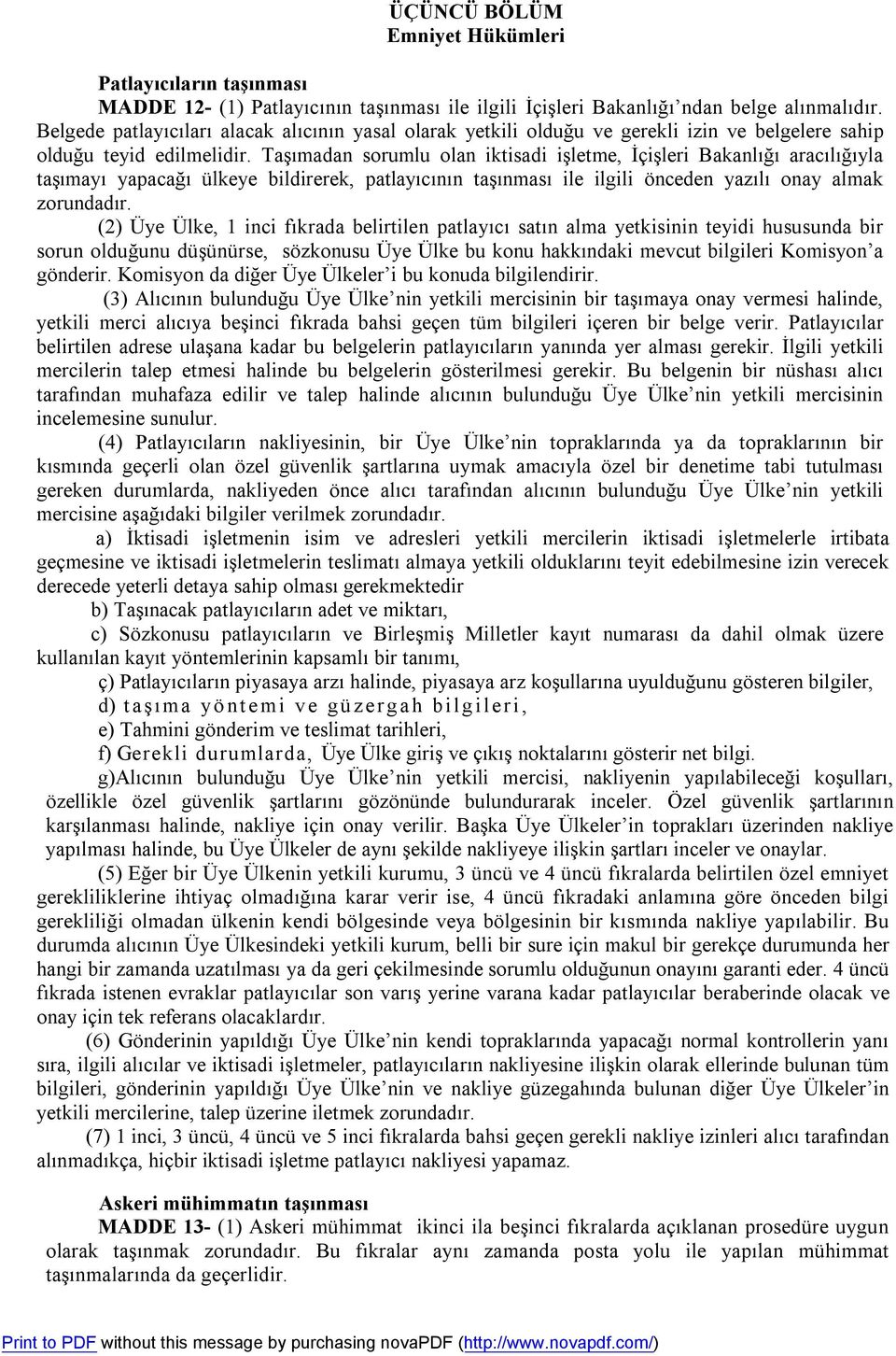 Taşımadan sorumlu olan iktisadi işletme, İçişleri Bakanlığı aracılığıyla taşımayı yapacağı ülkeye bildirerek, patlayıcının taşınması ile ilgili önceden yazılı onay almak zorundadır.