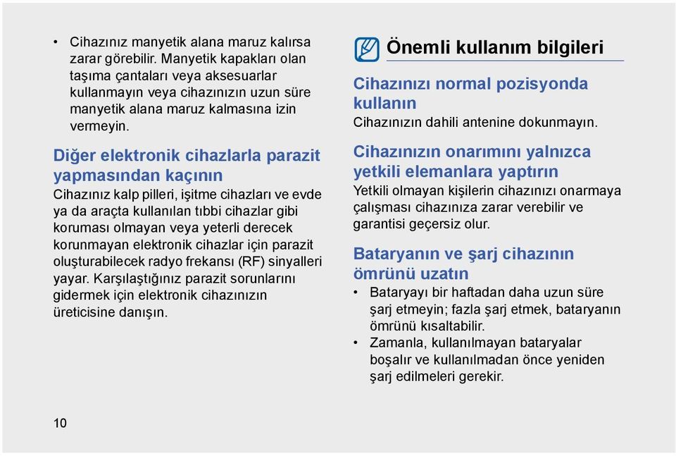 elektronik cihazlar için parazit oluşturabilecek radyo frekansı (RF) sinyalleri yayar. Karşılaştığınız parazit sorunlarını gidermek için elektronik cihazınızın üreticisine danışın.